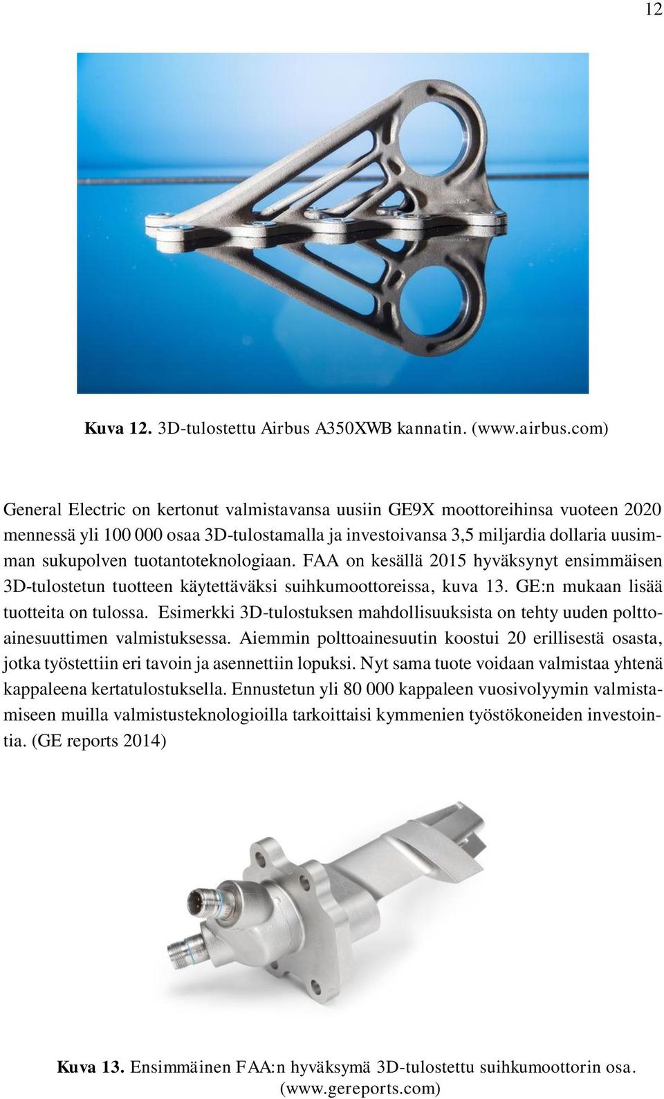 tuotantoteknologiaan. FAA on kesällä 2015 hyväksynyt ensimmäisen 3D-tulostetun tuotteen käytettäväksi suihkumoottoreissa, kuva 13. GE:n mukaan lisää tuotteita on tulossa.