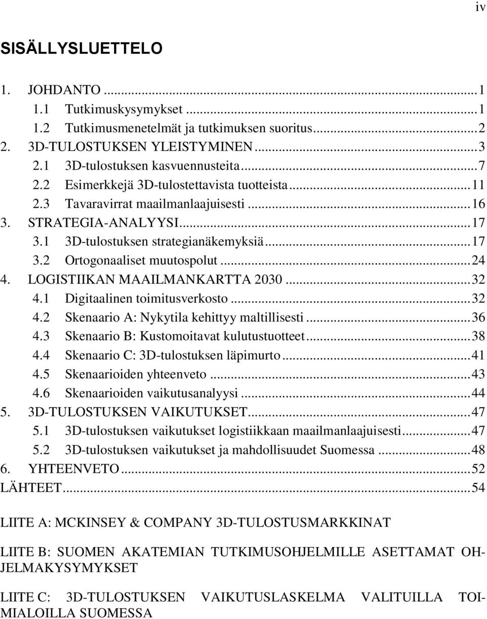 .. 24 4. LOGISTIIKAN MAAILMANKARTTA 2030... 32 4.1 Digitaalinen toimitusverkosto... 32 4.2 Skenaario A: Nykytila kehittyy maltillisesti... 36 4.3 Skenaario B: Kustomoitavat kulutustuotteet... 38 4.