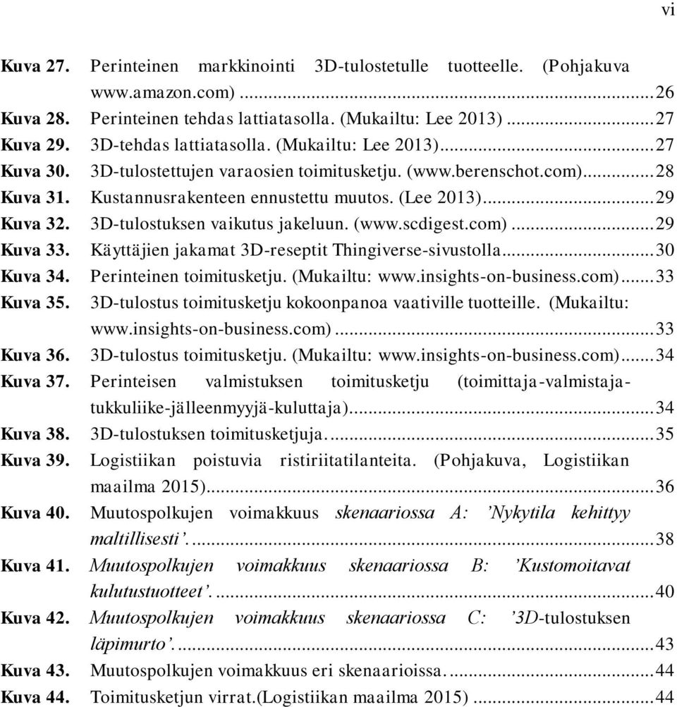 3D-tulostuksen vaikutus jakeluun. (www.scdigest.com)... 29 Kuva 33. Käyttäjien jakamat 3D-reseptit Thingiverse-sivustolla... 30 Kuva 34. Perinteinen toimitusketju. (Mukailtu: www.insights-on-business.