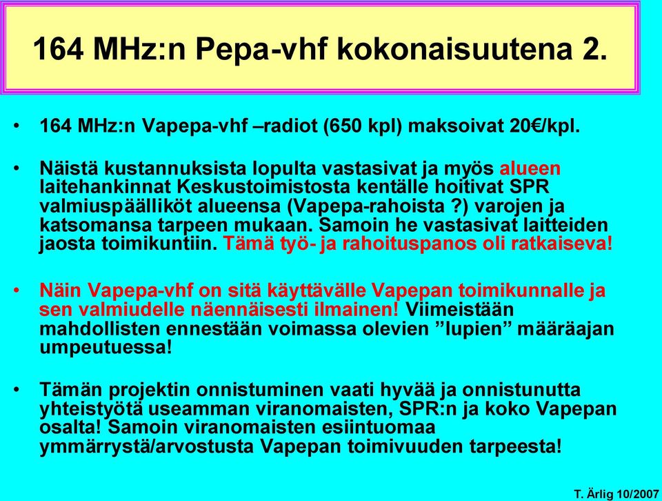 Samoin he vastasivat laitteiden jaosta toimikuntiin. Tämä työ- ja rahoituspanos oli ratkaiseva! Näin Vapepa-vhf on sitä käyttävälle Vapepan toimikunnalle ja sen valmiudelle näennäisesti ilmainen!