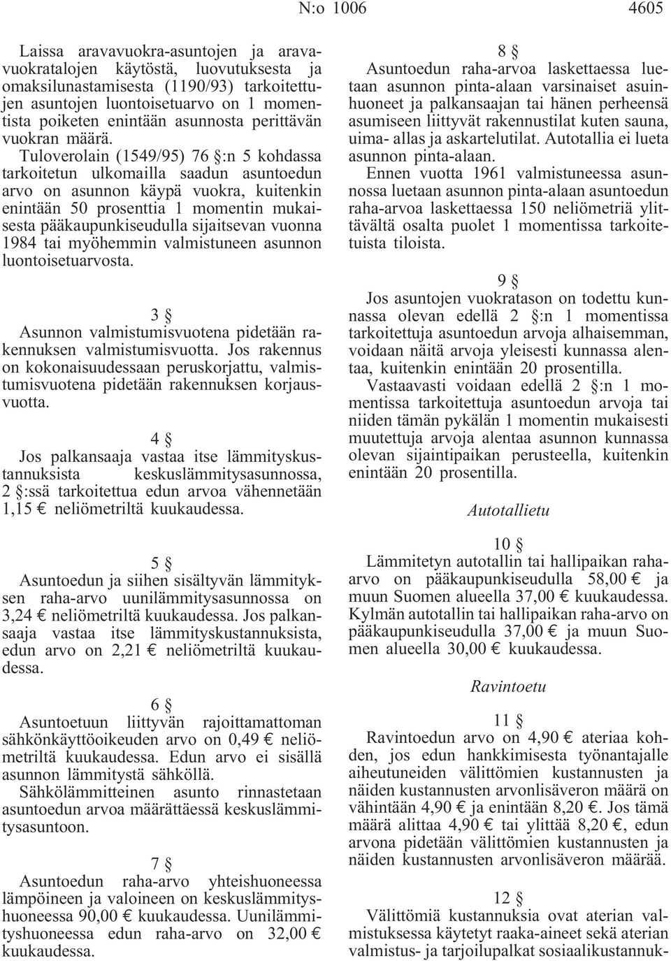 Tuloverolain (1549/95) 76 :n 5 kohdassa tarkoitetun ulkomailla saadun asuntoedun arvo on asunnon käypä vuokra, kuitenkin enintään 50 prosenttia 1 momentin mukaisesta pääkaupunkiseudulla sijaitsevan