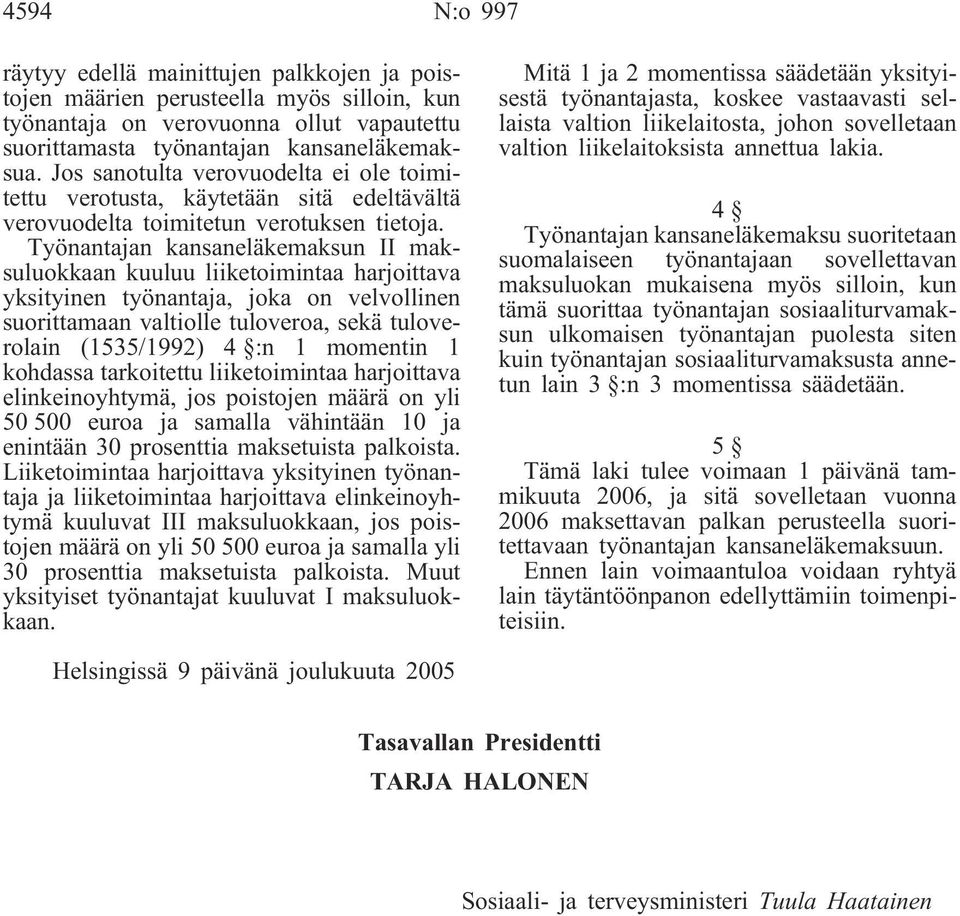 Työnantajan kansaneläkemaksun II maksuluokkaan kuuluu liiketoimintaa harjoittava yksityinen työnantaja, joka on velvollinen suorittamaan valtiolle tuloveroa, sekä tuloverolain (1535/1992) 4 :n 1