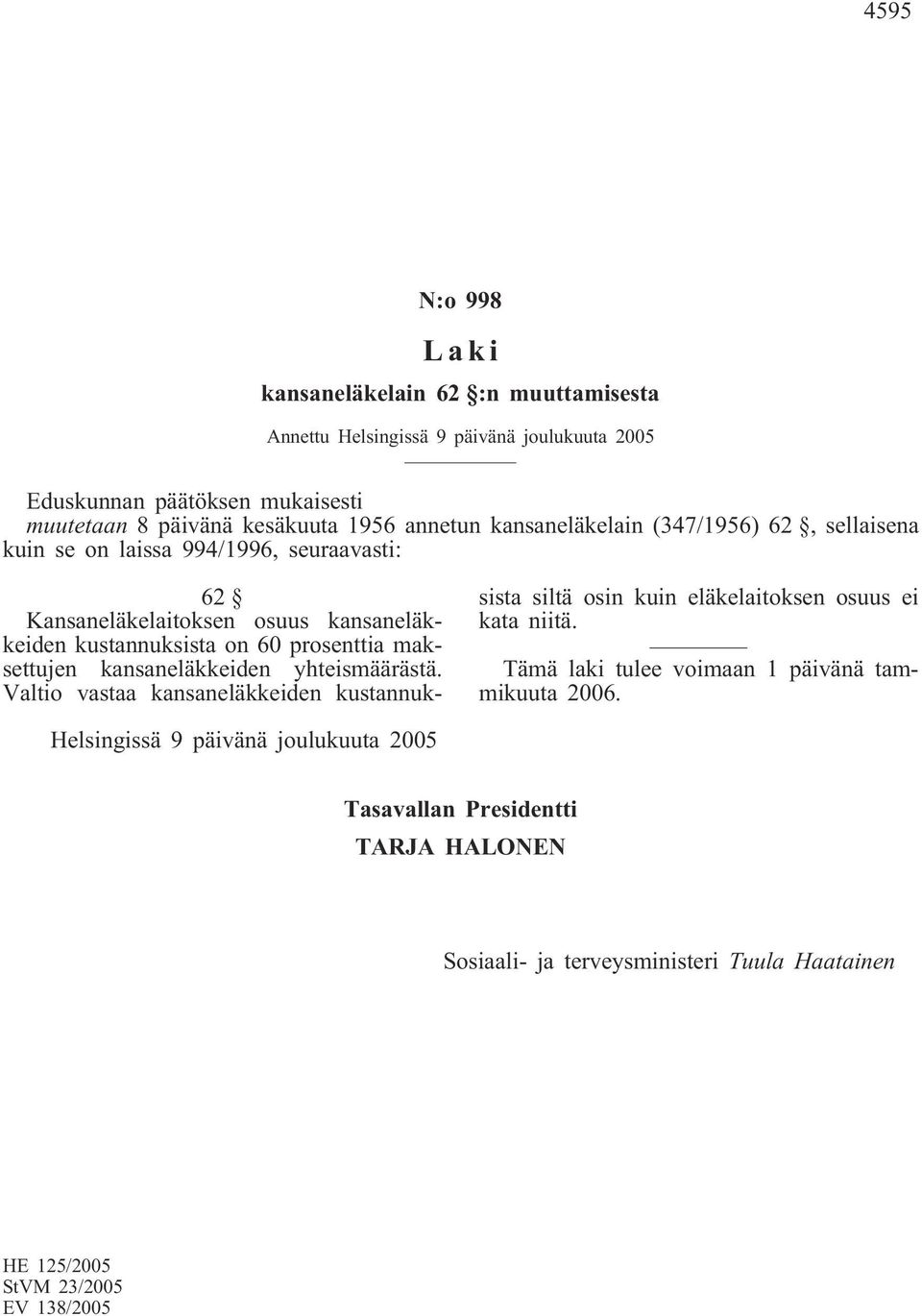 maksettujen kansaneläkkeiden yhteismäärästä. Valtio vastaa kansaneläkkeiden kustannuksista siltä osin kuin eläkelaitoksen osuus ei kata niitä.