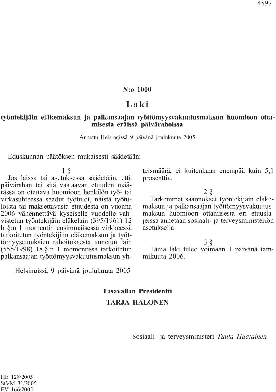 työtuloista tai maksettavasta etuudesta on vuonna 2006 vähennettävä kyseiselle vuodelle vahvistetun työntekijäin eläkelain (395/1961) 12 b :n 1 momentin ensimmäisessä virkkeessä tarkoitetun