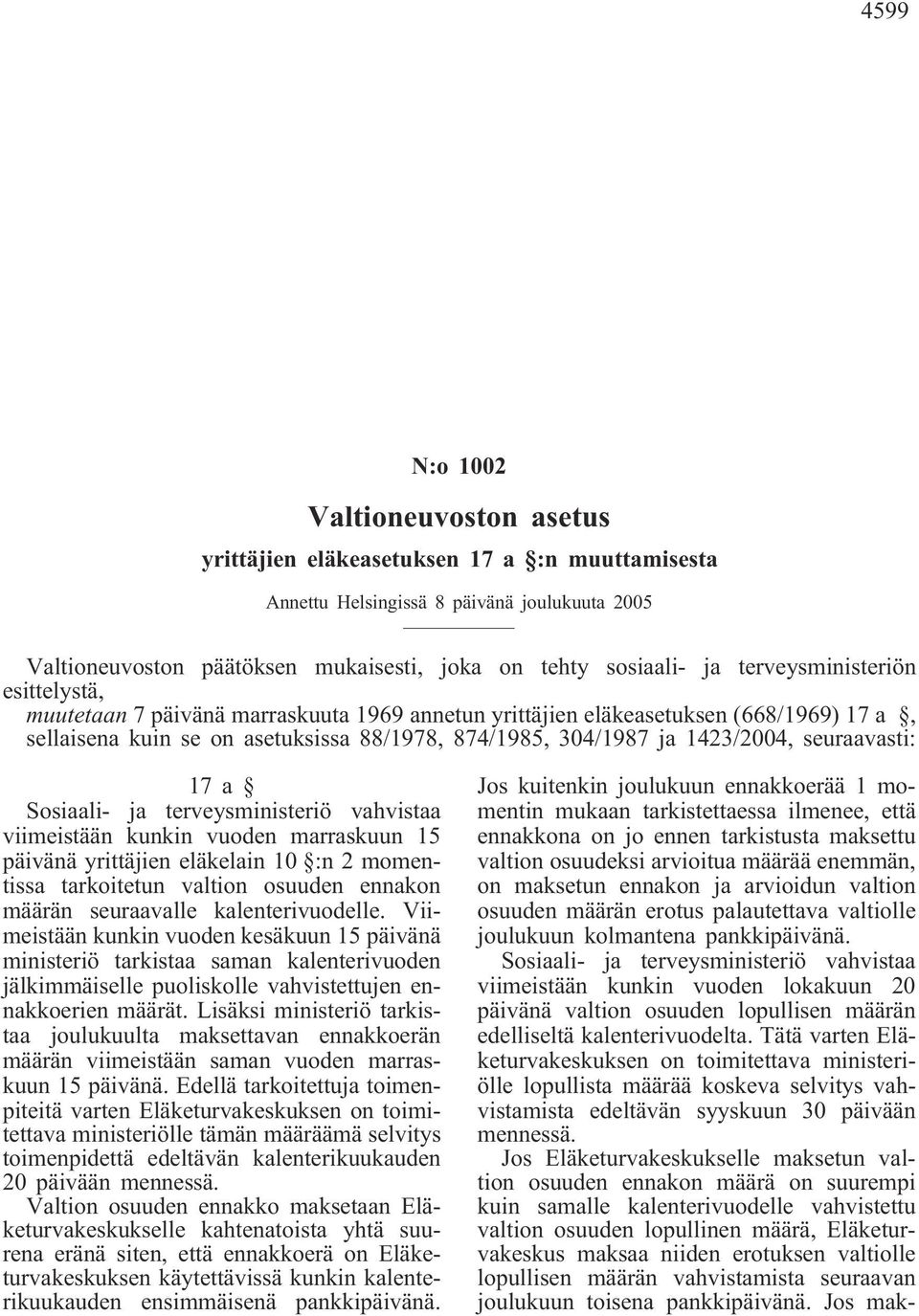 seuraavasti: 17a Sosiaali- ja terveysministeriö vahvistaa viimeistään kunkin vuoden marraskuun 15 päivänä yrittäjien eläkelain 10 :n 2 momentissa tarkoitetun valtion osuuden ennakon määrän