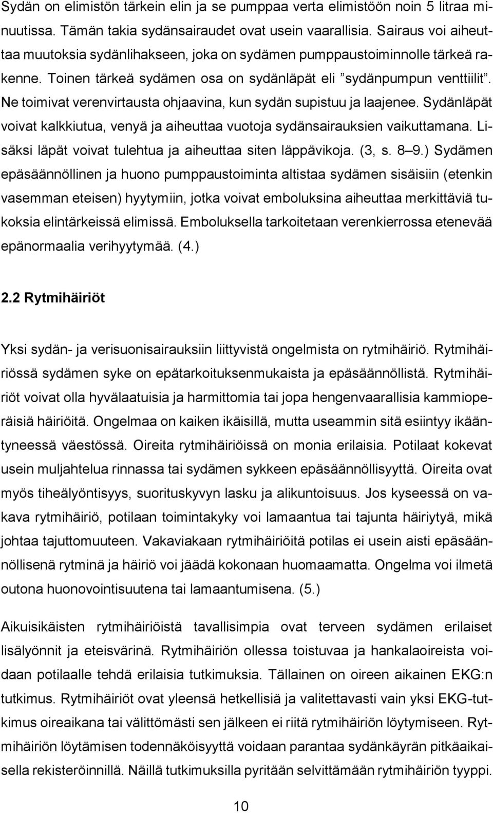 Ne toimivat verenvirtausta ohjaavina, kun sydän supistuu ja laajenee. Sydänläpät voivat kalkkiutua, venyä ja aiheuttaa vuotoja sydänsairauksien vaikuttamana.