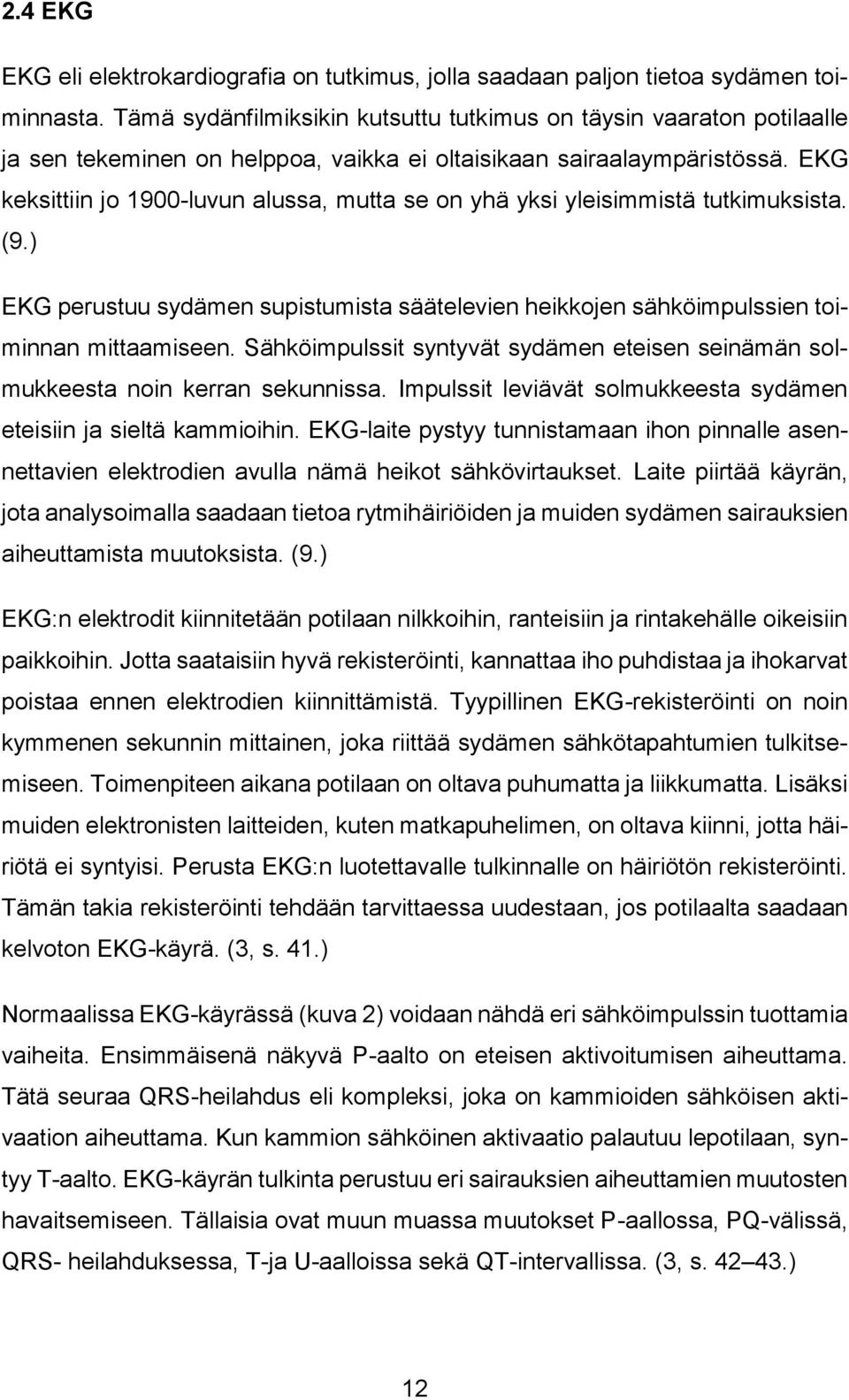 EKG keksittiin jo 1900-luvun alussa, mutta se on yhä yksi yleisimmistä tutkimuksista. (9.) EKG perustuu sydämen supistumista säätelevien heikkojen sähköimpulssien toiminnan mittaamiseen.