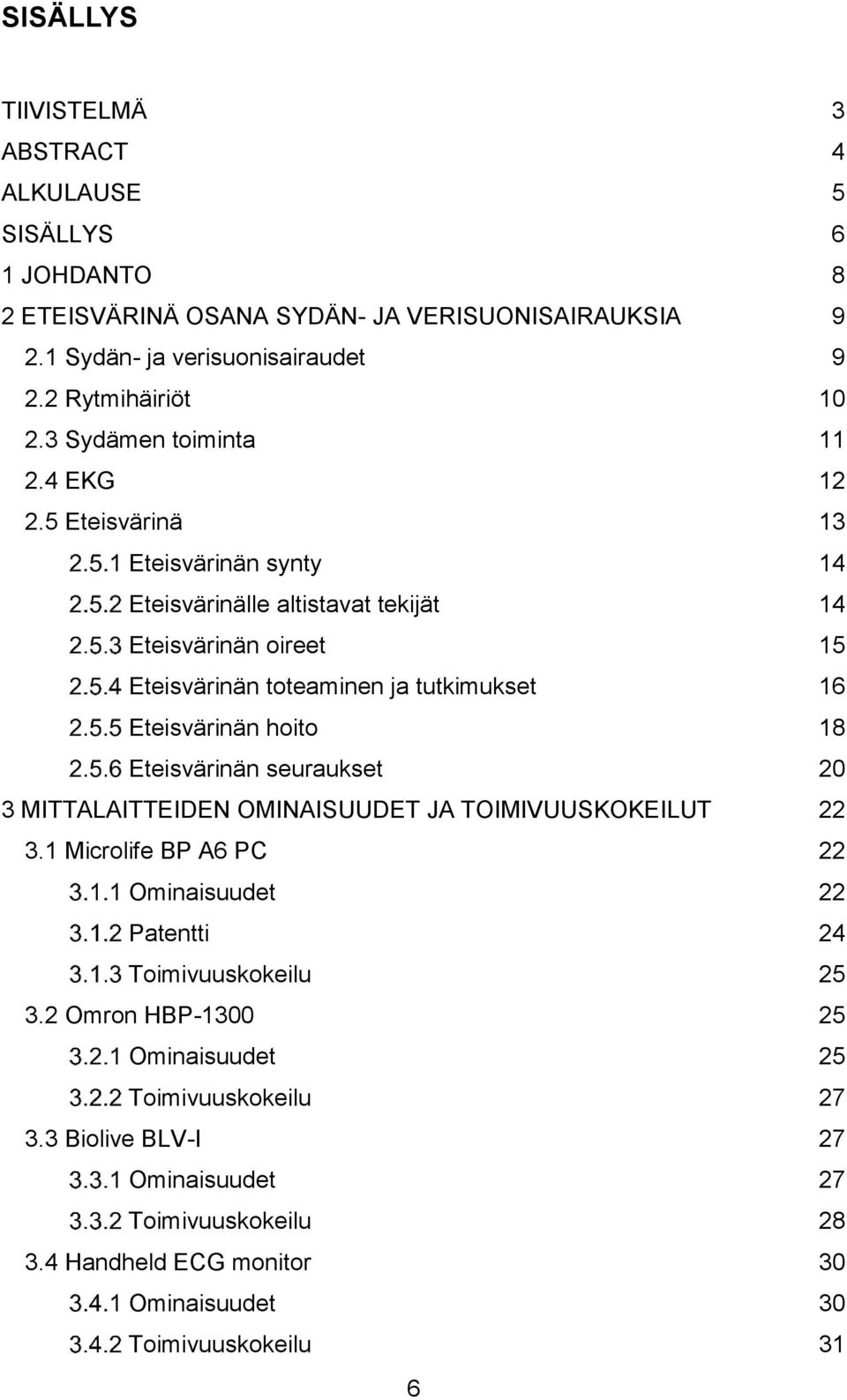 5 Eteisvärinä 13 Eteisvärinän synty 14 Eteisvärinälle altistavat tekijät 14 Eteisvärinän oireet 15 Eteisvärinän toteaminen ja tutkimukset 16 Eteisvärinän hoito 18 Eteisvärinän