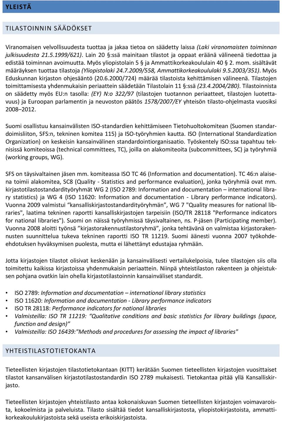 sisältävät määräyksen tuottaa tilastoja (Yliopistolaki 24.7.2009/558, Ammattikorkeakoululaki 9.5.2003/351). Myös Eduskunnan kirjaston ohjesääntö (20.6.