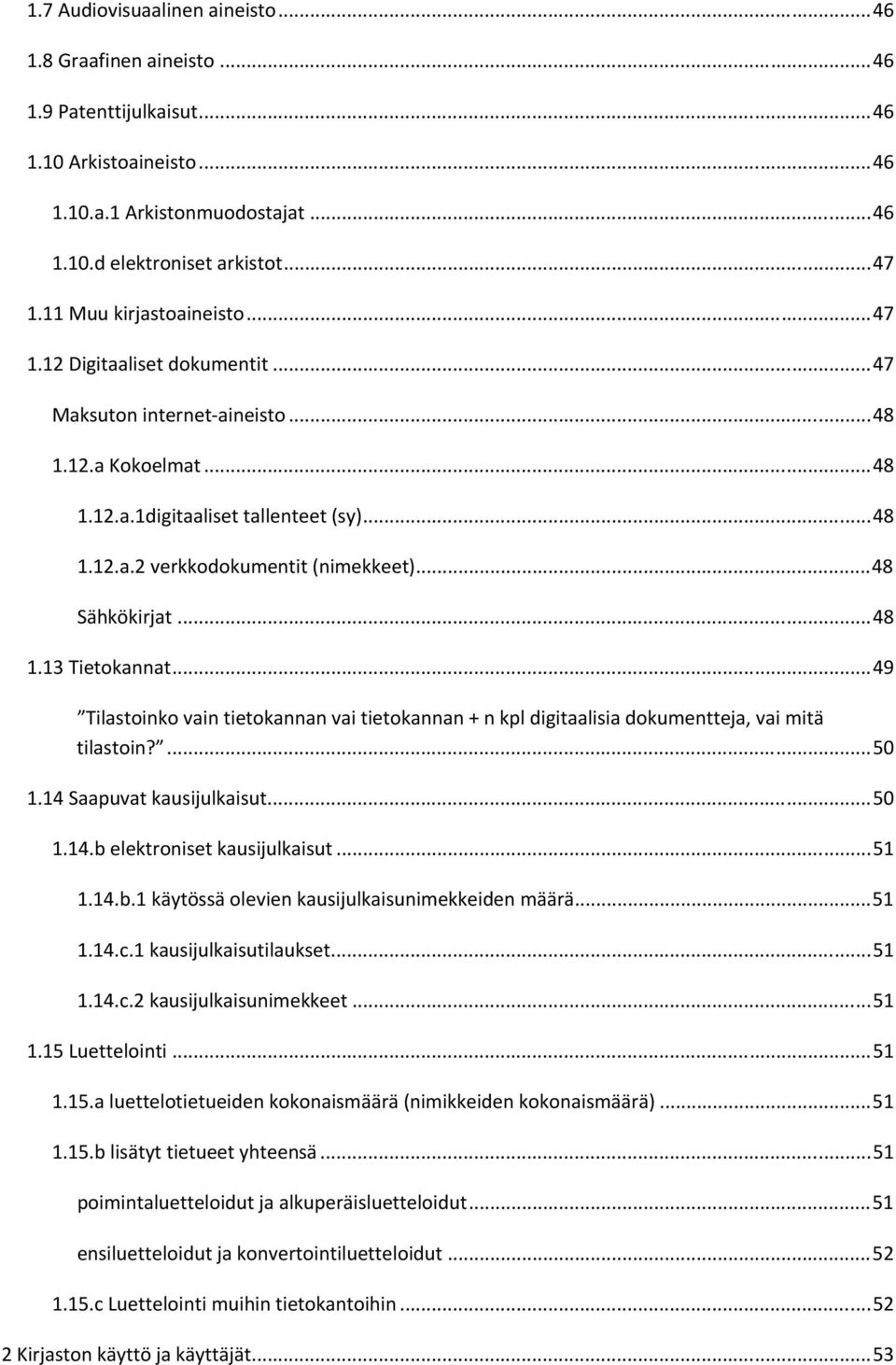 .. 48 Sähkökirjat... 48 1.13 Tietokannat... 49 Tilastoinko vain tietokannan vai tietokannan + n kpl digitaalisia dokumentteja, vai mitä tilastoin?... 50 1.14 Saapuvat kausijulkaisut... 50 1.14.b elektroniset kausijulkaisut.