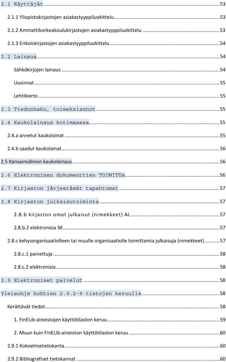 .. 56 2.5 Kansainvälinen kaukolainaus... 56 2.6 Elektroninen dokumenttien TOIMITUs... 56 2.7 Kirjaston järjestämät tapahtumat... 57 2.8 Kirjaston julkaisutoiminta... 57 2.8.b kirjaston omat julkaisut (nimekkeet) AL.