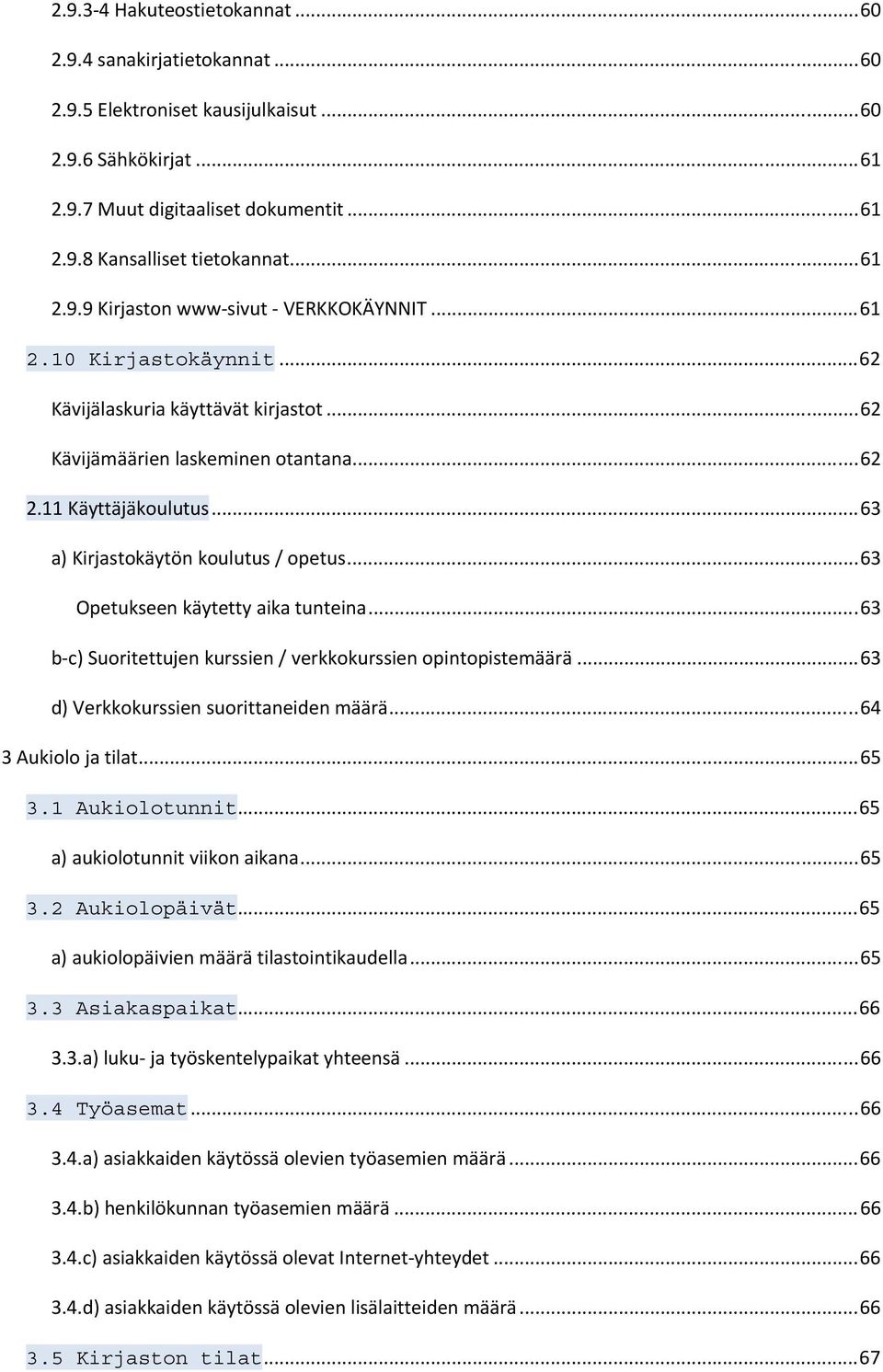 .. 63 a) Kirjastokäytön koulutus / opetus... 63 Opetukseen käytetty aika tunteina... 63 b-c) Suoritettujen kurssien / verkkokurssien opintopistemäärä... 63 d) Verkkokurssien suorittaneiden määrä.