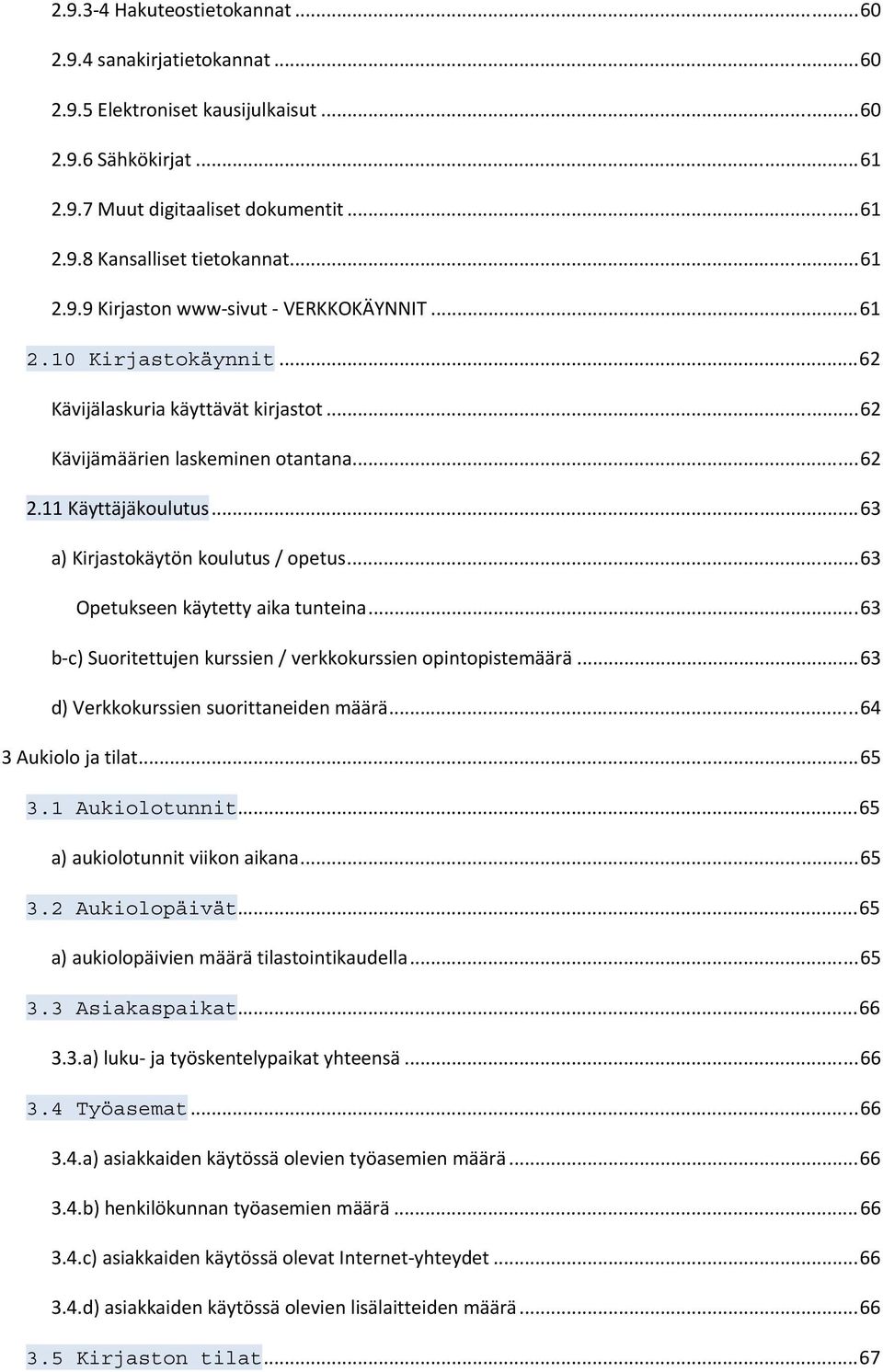 .. 63 a) Kirjastokäytön koulutus / opetus... 63 Opetukseen käytetty aika tunteina... 63 b-c) Suoritettujen kurssien / verkkokurssien opintopistemäärä... 63 d) Verkkokurssien suorittaneiden määrä.