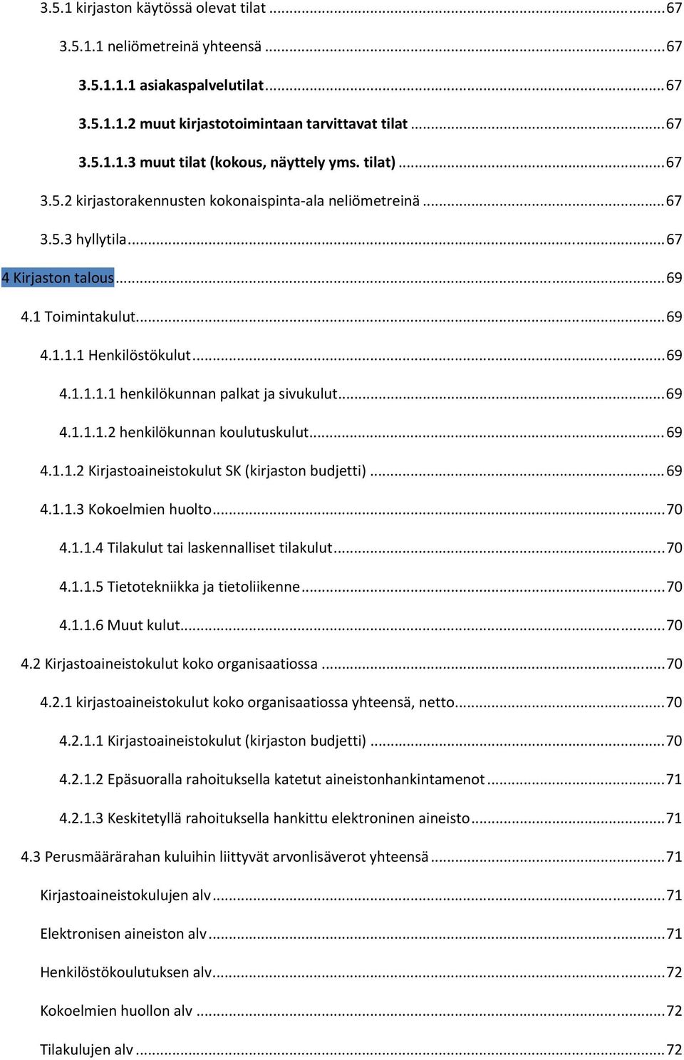 .. 69 4.1.1.1.2 henkilökunnan koulutuskulut... 69 4.1.1.2 Kirjastoaineistokulut SK (kirjaston budjetti)... 69 4.1.1.3 Kokoelmien huolto... 70 4.1.1.4 Tilakulut tai laskennalliset tilakulut... 70 4.1.1.5 Tietotekniikka ja tietoliikenne.