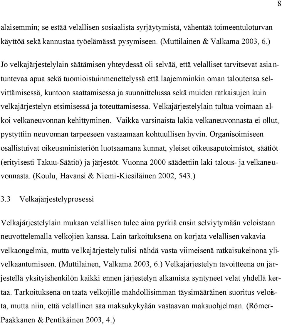 saattamisessa ja suunnittelussa sekä muiden ratkaisujen kuin velkajärjestelyn etsimisessä ja toteuttamisessa. Velkajärjestelylain tultua voimaan alkoi velkaneuvonnan kehittyminen.