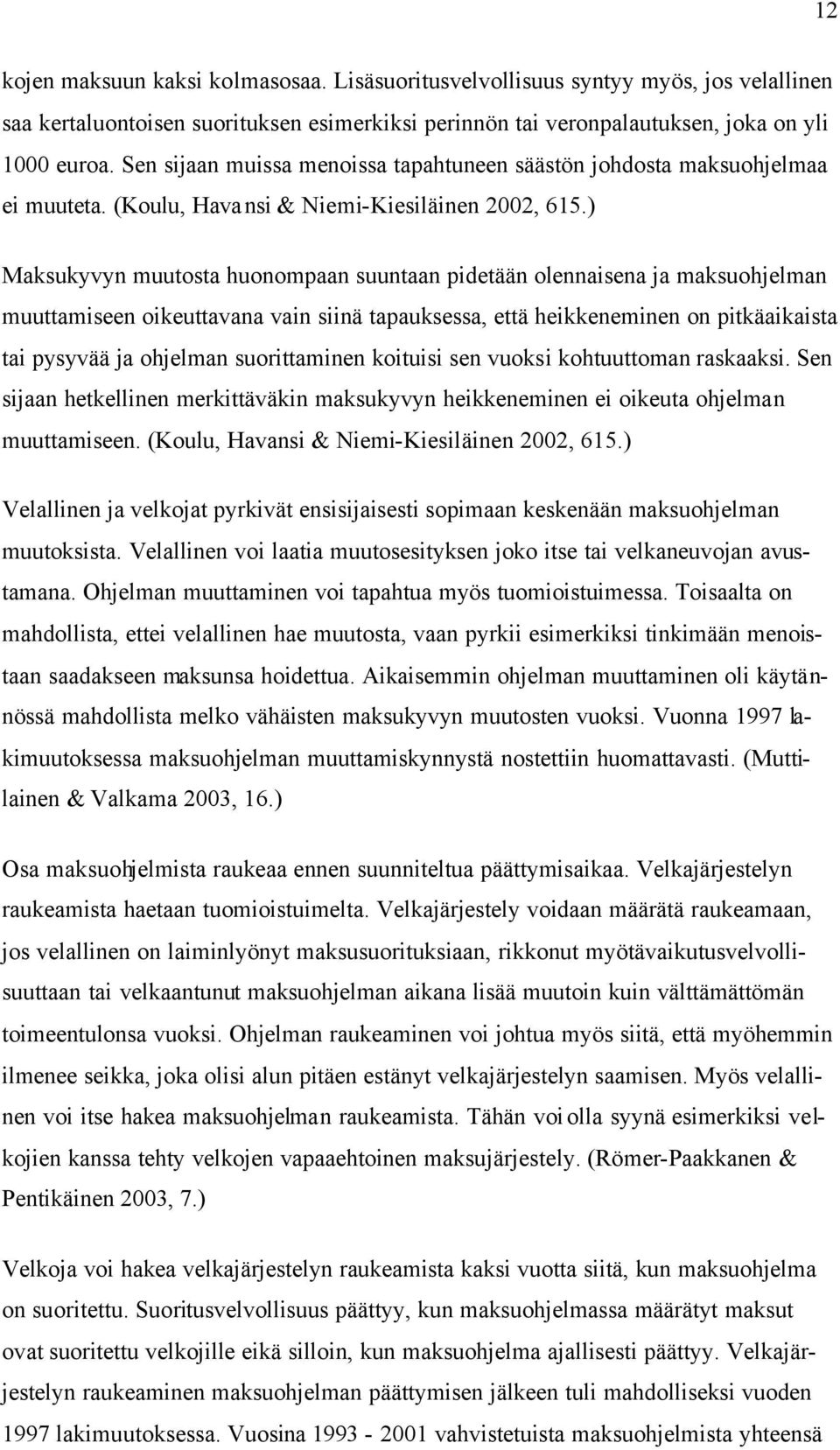 ) Maksukyvyn muutosta huonompaan suuntaan pidetään olennaisena ja maksuohjelman muuttamiseen oikeuttavana vain siinä tapauksessa, että heikkeneminen on pitkäaikaista tai pysyvää ja ohjelman