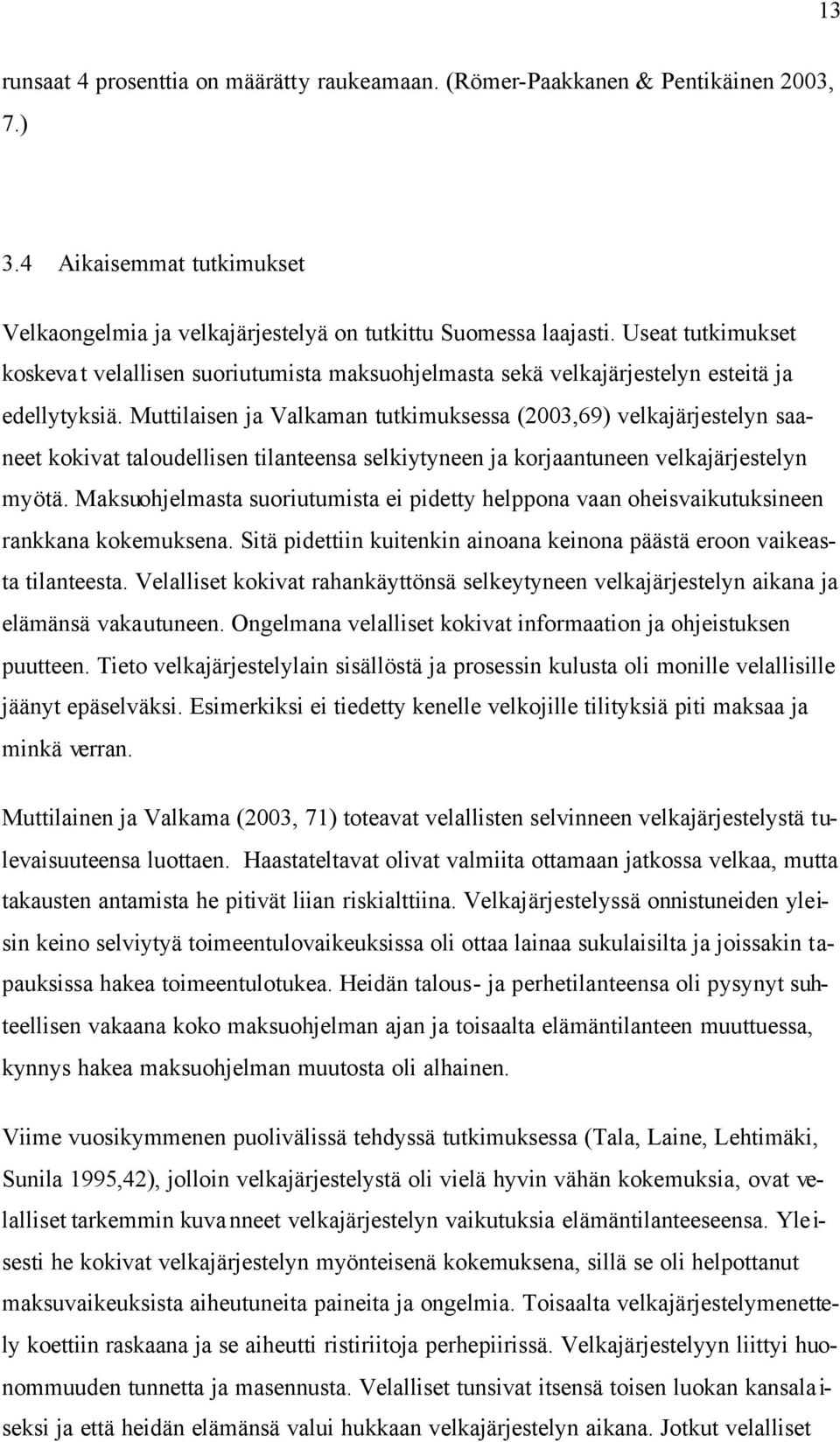 Muttilaisen ja Valkaman tutkimuksessa (2003,69) velkajärjestelyn saaneet kokivat taloudellisen tilanteensa selkiytyneen ja korjaantuneen velkajärjestelyn myötä.