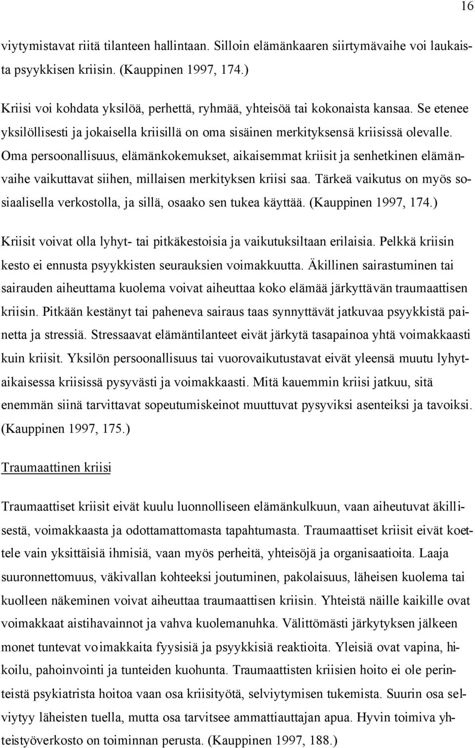 Oma persoonallisuus, elämänkokemukset, aikaisemmat kriisit ja senhetkinen elämänvaihe vaikuttavat siihen, millaisen merkityksen kriisi saa.