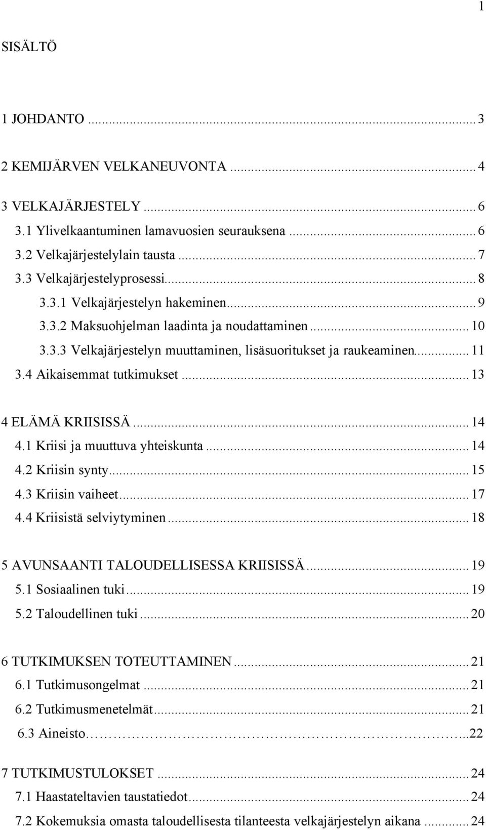 1 Kriisi ja muuttuva yhteiskunta...14 4.2 Kriisin synty...15 4.3 Kriisin vaiheet...17 4.4 Kriisistä selviytyminen...18 5 AVUNSAANTI TALOUDELLISESSA KRIISISSÄ...19 5.1 Sosiaalinen tuki...19 5.2 Taloudellinen tuki.