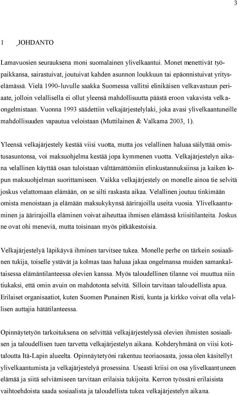 Vuonna 1993 säädettiin velkajärjestelylaki, joka avasi ylivelkaantuneille mahdollisuuden vapautua veloistaan (Muttilainen & Valkama 2003, 1).