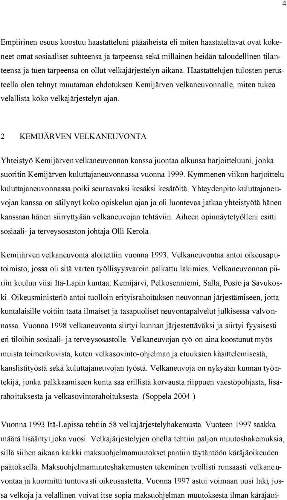 2 KEMIJÄRVEN VELKANEUVONTA Yhteistyö Kemijärven velkaneuvonnan kanssa juontaa alkunsa harjoitteluuni, jonka suoritin Kemijärven kuluttajaneuvonnassa vuonna 1999.