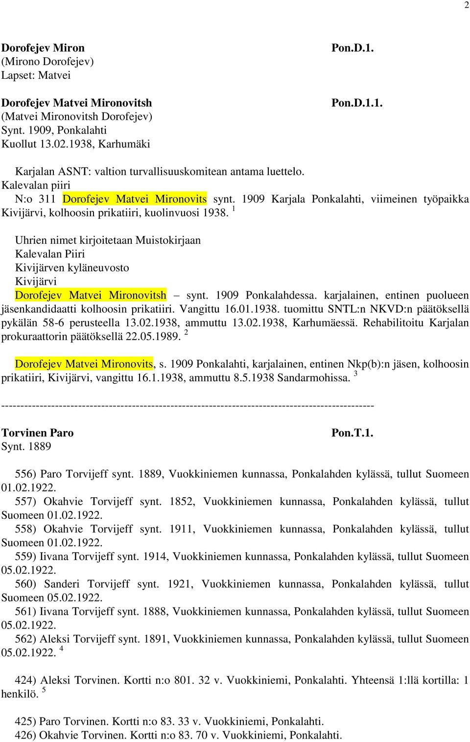 1 Uhrien nimet kirjoitetaan Muistokirjaan Kalevalan Piiri Kivijärven kyläneuvosto Kivijärvi Dorofejev Matvei Mironovitsh synt. 1909 Ponkalahdessa.