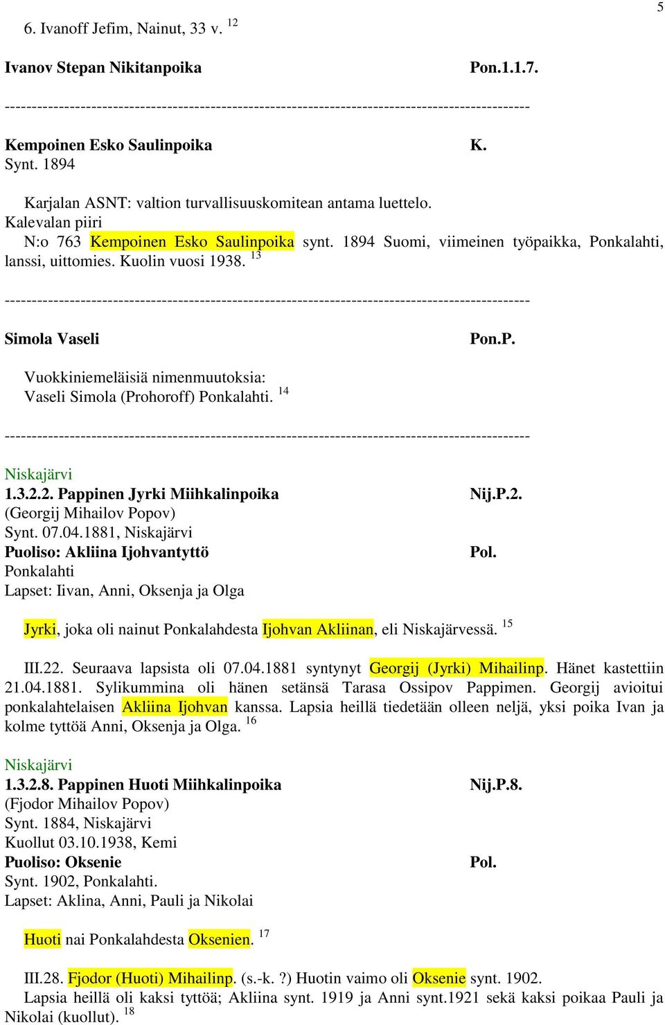 n.P. Vuokkiniemeläisiä nimenmuutoksia: Vaseli Simola (Prohoroff). 14 Niskajärvi 1.3.2.2. Pappinen Jyrki Miihkalinpoika Nij.P.2. (Georgij Mihailov Popov) Synt. 07.04.