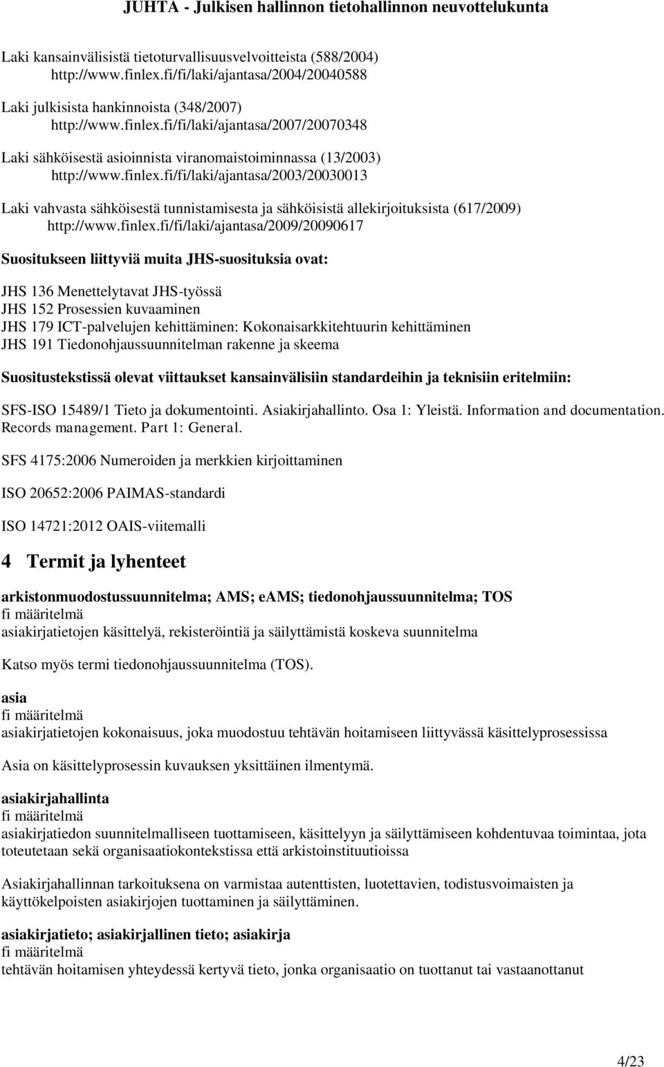 fi/fi/laki/ajantasa/2003/20030013 Laki vahvasta sähköisestä tunnistamisesta ja sähköisistä allekirjoituksista (617/2009) http://www.