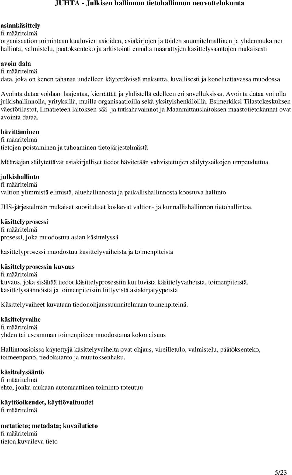 yhdistellä edelleen eri sovelluksissa. Avointa dataa voi olla julkishallinnolla, yrityksillä, muilla organisaatioilla sekä yksityishenkilöillä.