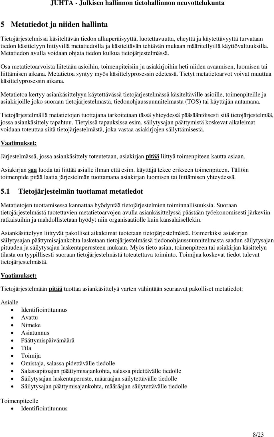 Osa metatietoarvoista liitetään asioihin, toimenpiteisiin ja asiakirjoihin heti niiden avaamisen, luomisen tai liittämisen aikana. Metatietoa syntyy myös käsittelyprosessin edetessä.