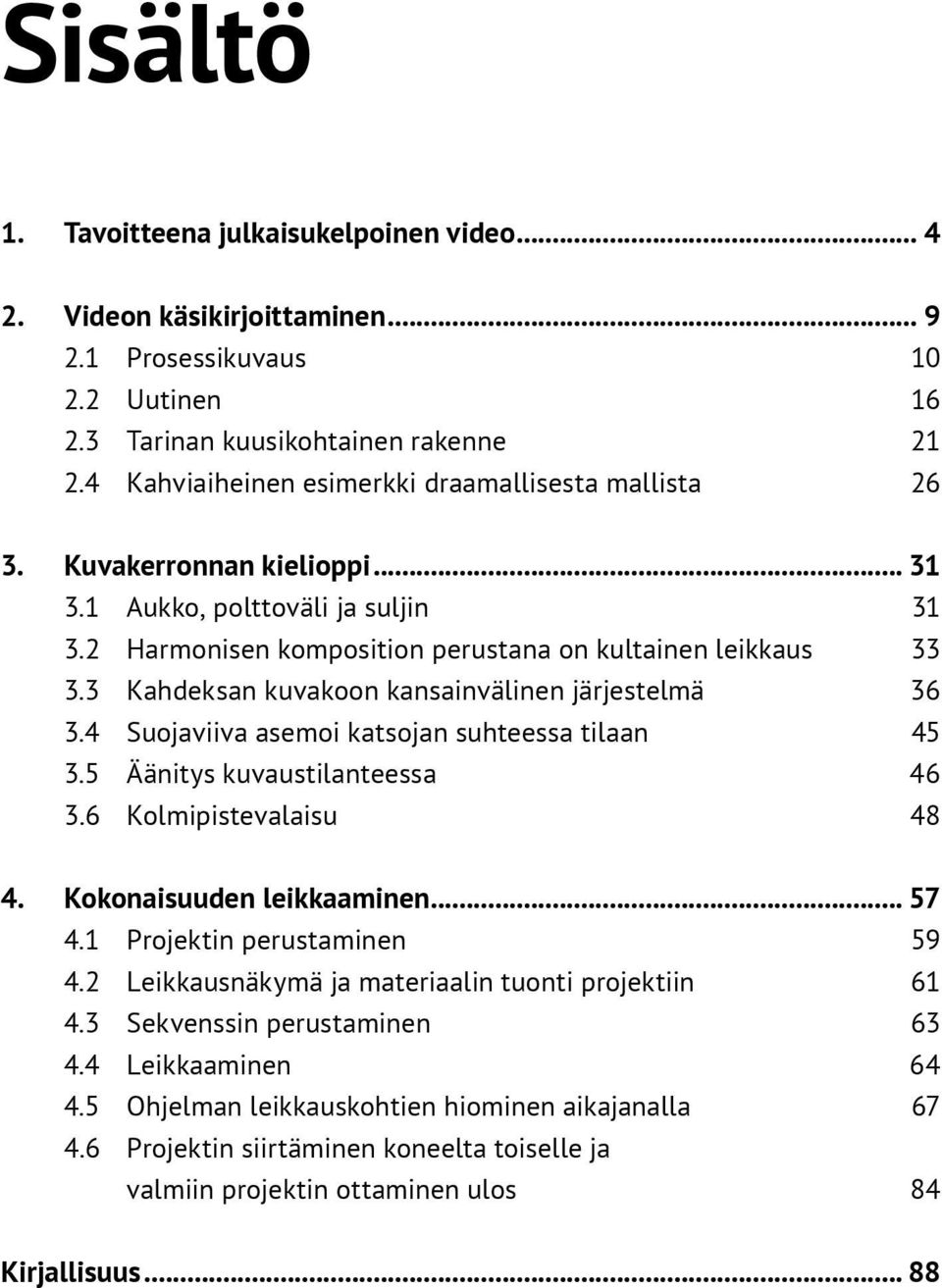 3 Kahdeksan kuvakoon kansainvälinen järjestelmä 36 3.4 Suojaviiva asemoi katsojan suhteessa tilaan 45 3.5 Äänitys kuvaustilanteessa 46 3.6 Kolmipistevalaisu 48 4. Kokonaisuuden leikkaaminen... 57 4.