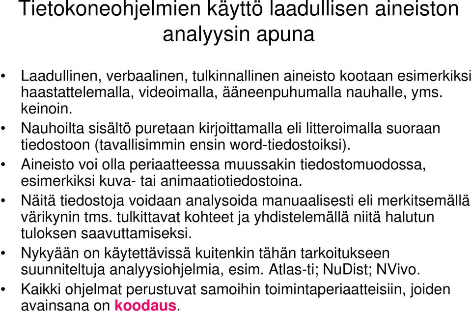 Aineisto voi olla periaatteessa muussakin tiedostomuodossa, esimerkiksi kuva- tai animaatiotiedostoina. Näitä tiedostoja voidaan analysoida manuaalisesti eli merkitsemällä värikynin tms.