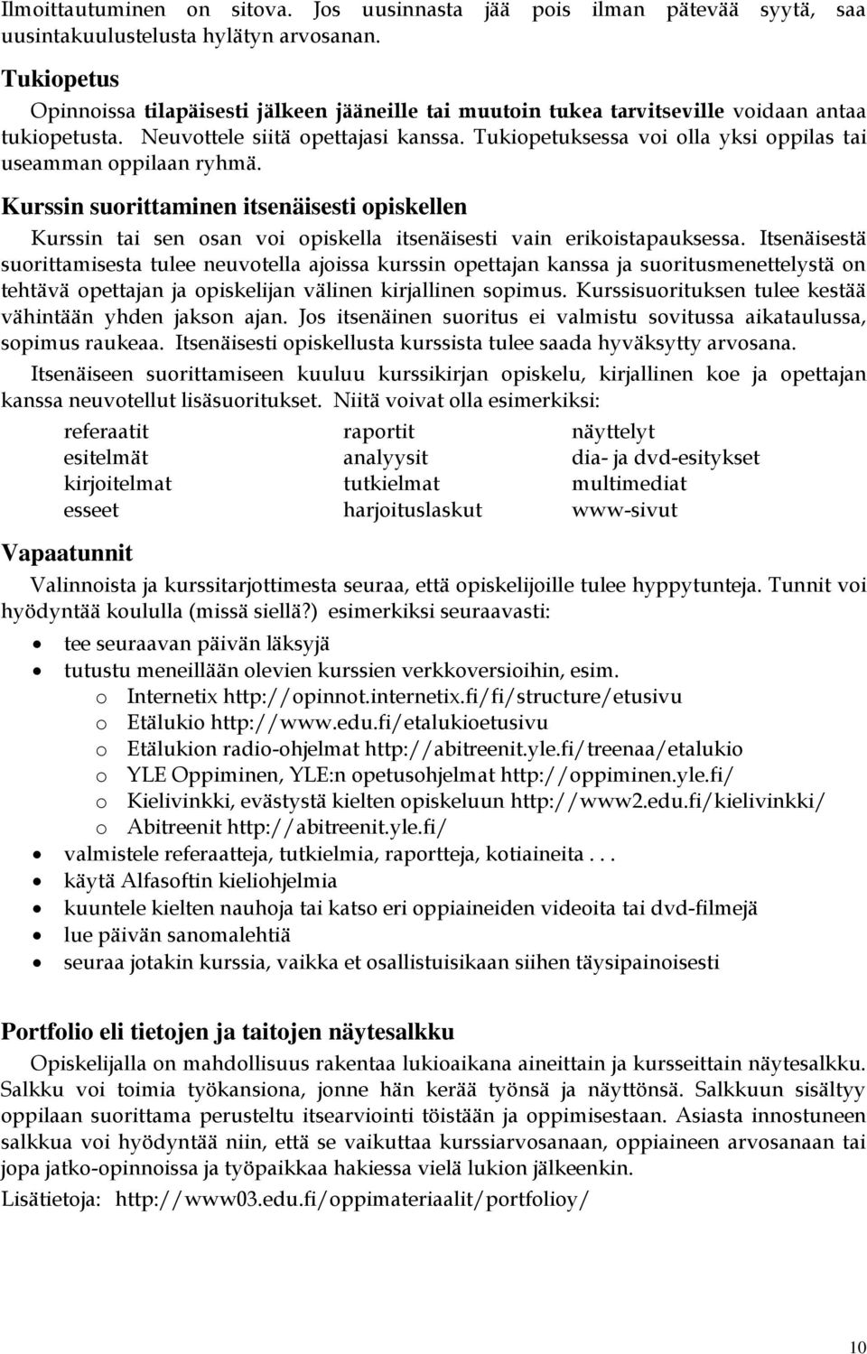 Tukiopetuksessa voi olla yksi oppilas tai useamman oppilaan ryhmä. Kurssin suorittaminen itsenäisesti opiskellen Kurssin tai sen osan voi opiskella itsenäisesti vain erikoistapauksessa.