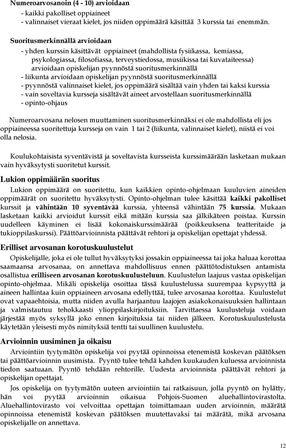 opiskelijan pyynnöstä suoritusmerkinnällä - liikunta arvioidaan opiskelijan pyynnöstä suoritusmerkinnällä - pyynnöstä valinnaiset kielet, jos oppimäärä sisältää vain yhden tai kaksi kurssia - vain