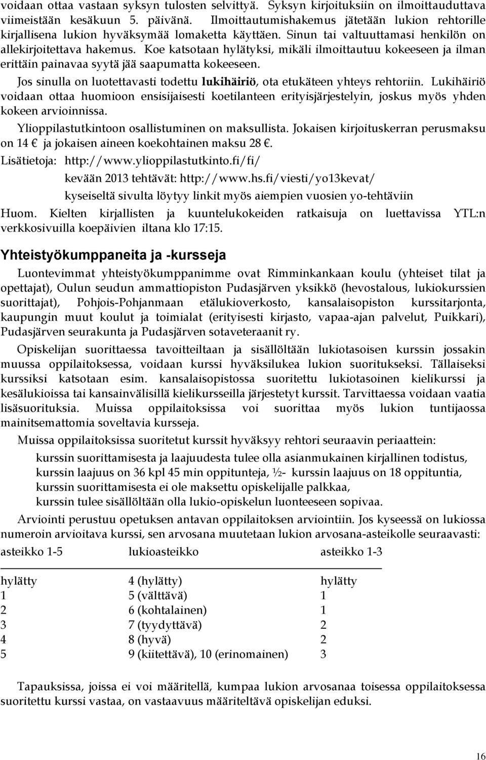 Koe katsotaan hylätyksi, mikäli ilmoittautuu kokeeseen ja ilman erittäin painavaa syytä jää saapumatta kokeeseen. Jos sinulla on luotettavasti todettu lukihäiriö, ota etukäteen yhteys rehtoriin.