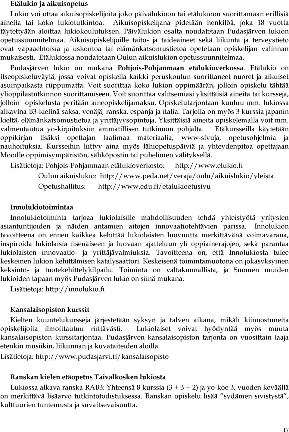 Aikuisopiskelijoille taito- ja taideaineet sekä liikunta ja terveystieto ovat vapaaehtoisia ja uskontoa tai elämänkatsomustietoa opetetaan opiskelijan valinnan mukaisesti.