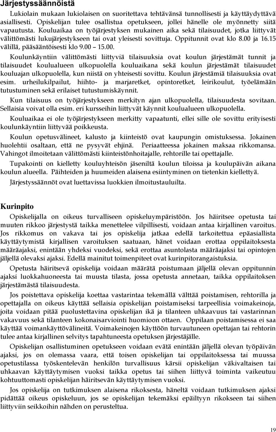 Kouluaikaa on työjärjestyksen mukainen aika sekä tilaisuudet, jotka liittyvät välittömästi lukujärjestykseen tai ovat yleisesti sovittuja. Oppitunnit ovat klo 8.00 ja 16.