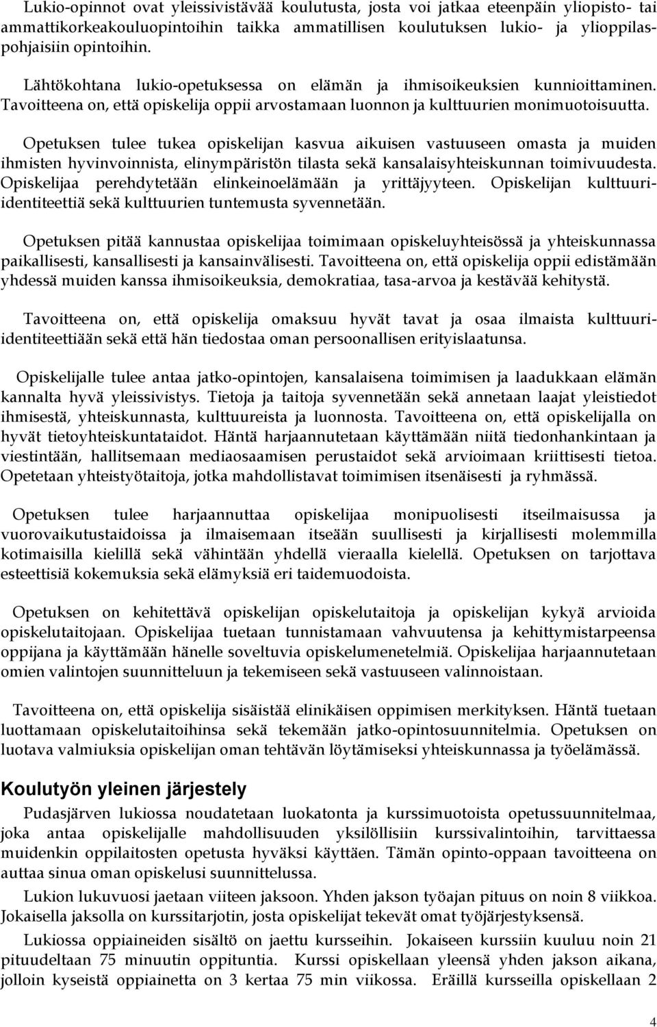 Opetuksen tulee tukea opiskelijan kasvua aikuisen vastuuseen omasta ja muiden ihmisten hyvinvoinnista, elinympäristön tilasta sekä kansalaisyhteiskunnan toimivuudesta.