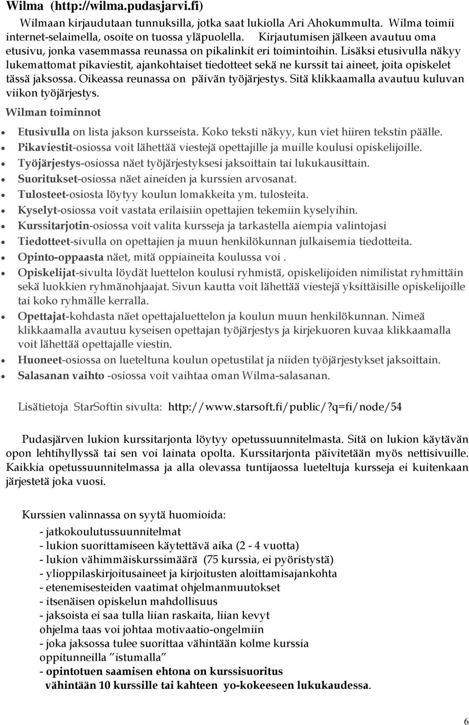 Lisäksi etusivulla näkyy lukemattomat pikaviestit, ajankohtaiset tiedotteet sekä ne kurssit tai aineet, joita opiskelet tässä jaksossa. Oikeassa reunassa on päivän työjärjestys.