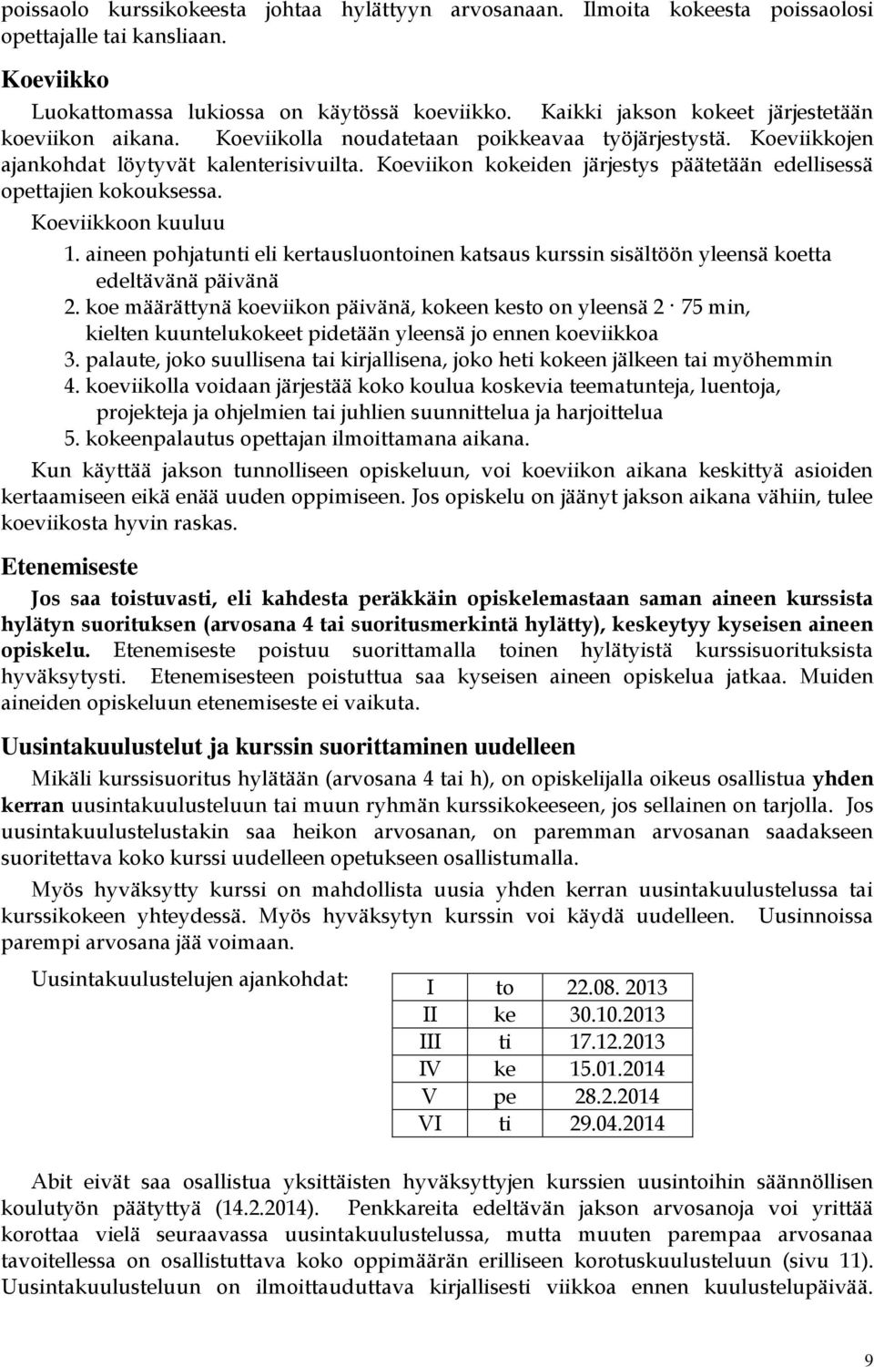 Koeviikon kokeiden järjestys päätetään edellisessä opettajien kokouksessa. Koeviikkoon kuuluu 1. aineen pohjatunti eli kertausluontoinen katsaus kurssin sisältöön yleensä koetta edeltävänä päivänä 2.