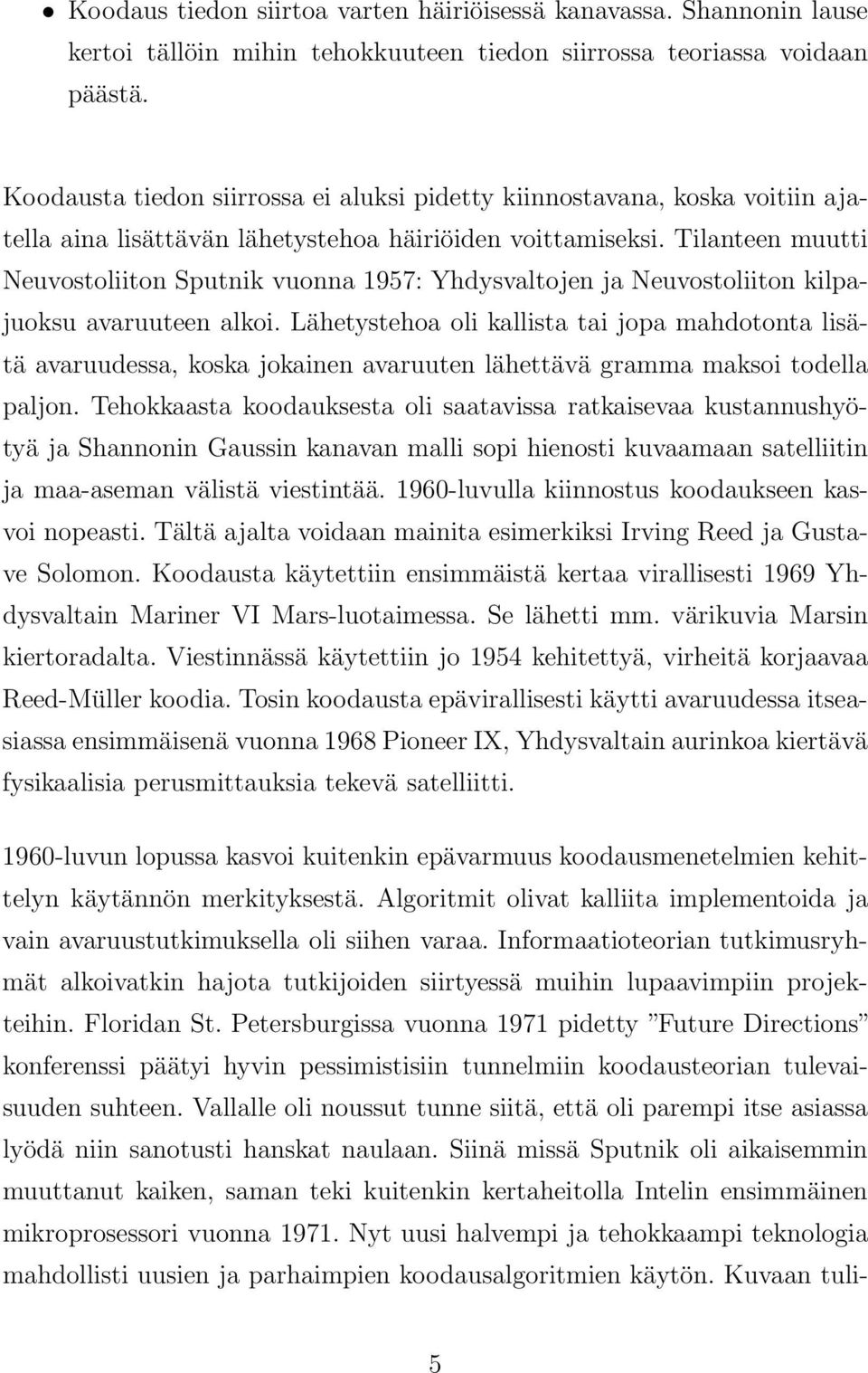 Tilanteen muutti Neuvostoliiton Sputnik vuonna 957: Yhdysvaltojen ja Neuvostoliiton kilpajuoksu avaruuteen alkoi.