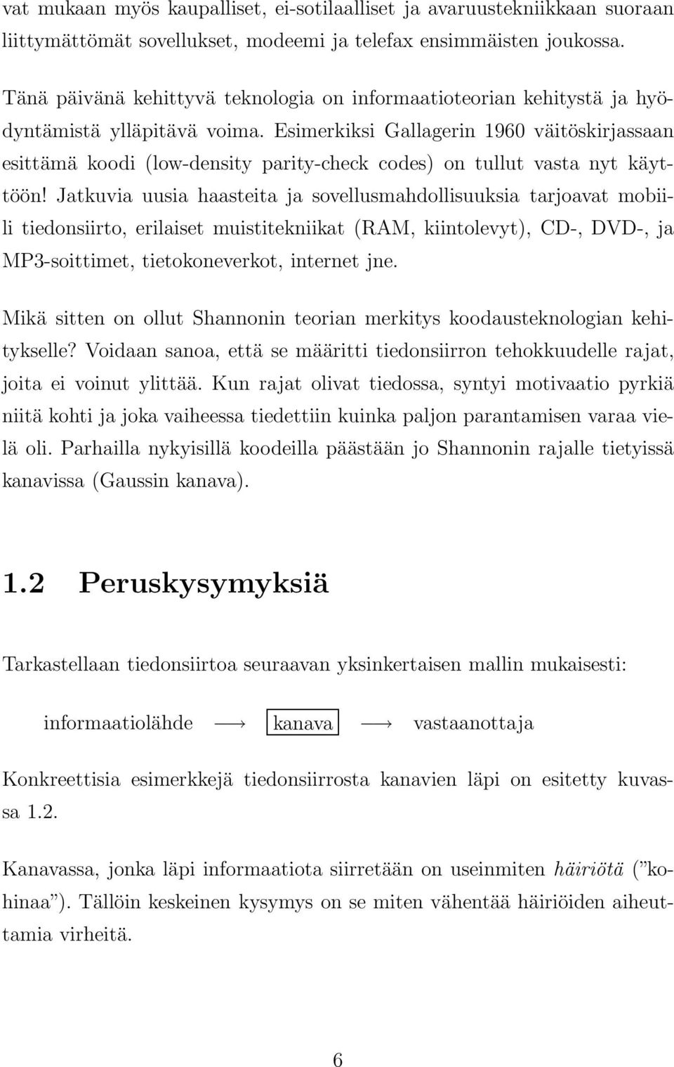 Esimerkiksi Gallagerin 960 väitöskirjassaan esittämä koodi (low-density parity-check codes) on tullut vasta nyt käyttöön!