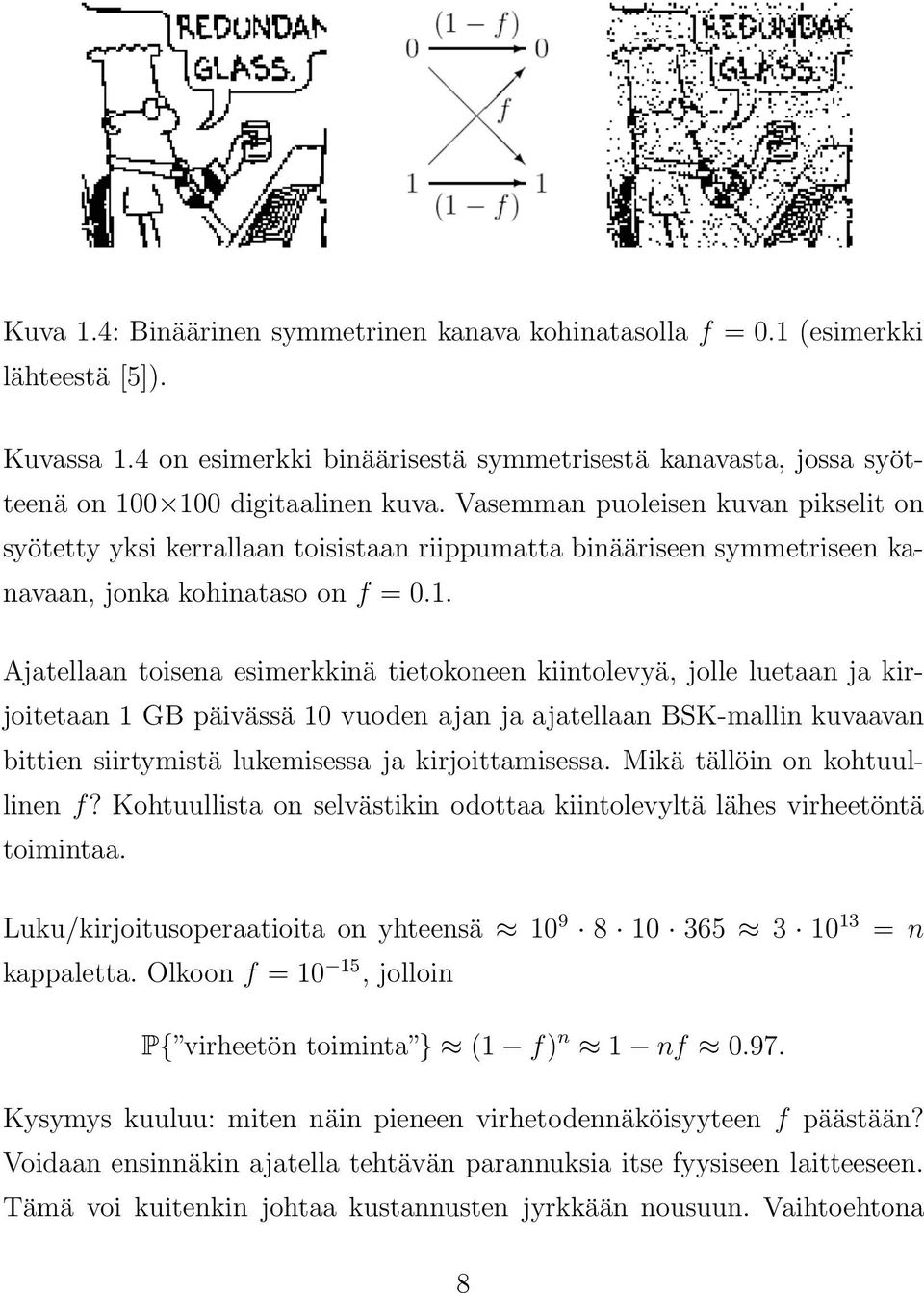 . Ajatellaan toisena esimerkkinä tietokoneen kiintolevyä, jolle luetaan ja kirjoitetaan GB päivässä 0 vuoden ajan ja ajatellaan BSK-mallin kuvaavan bittien siirtymistä lukemisessa ja kirjoittamisessa.