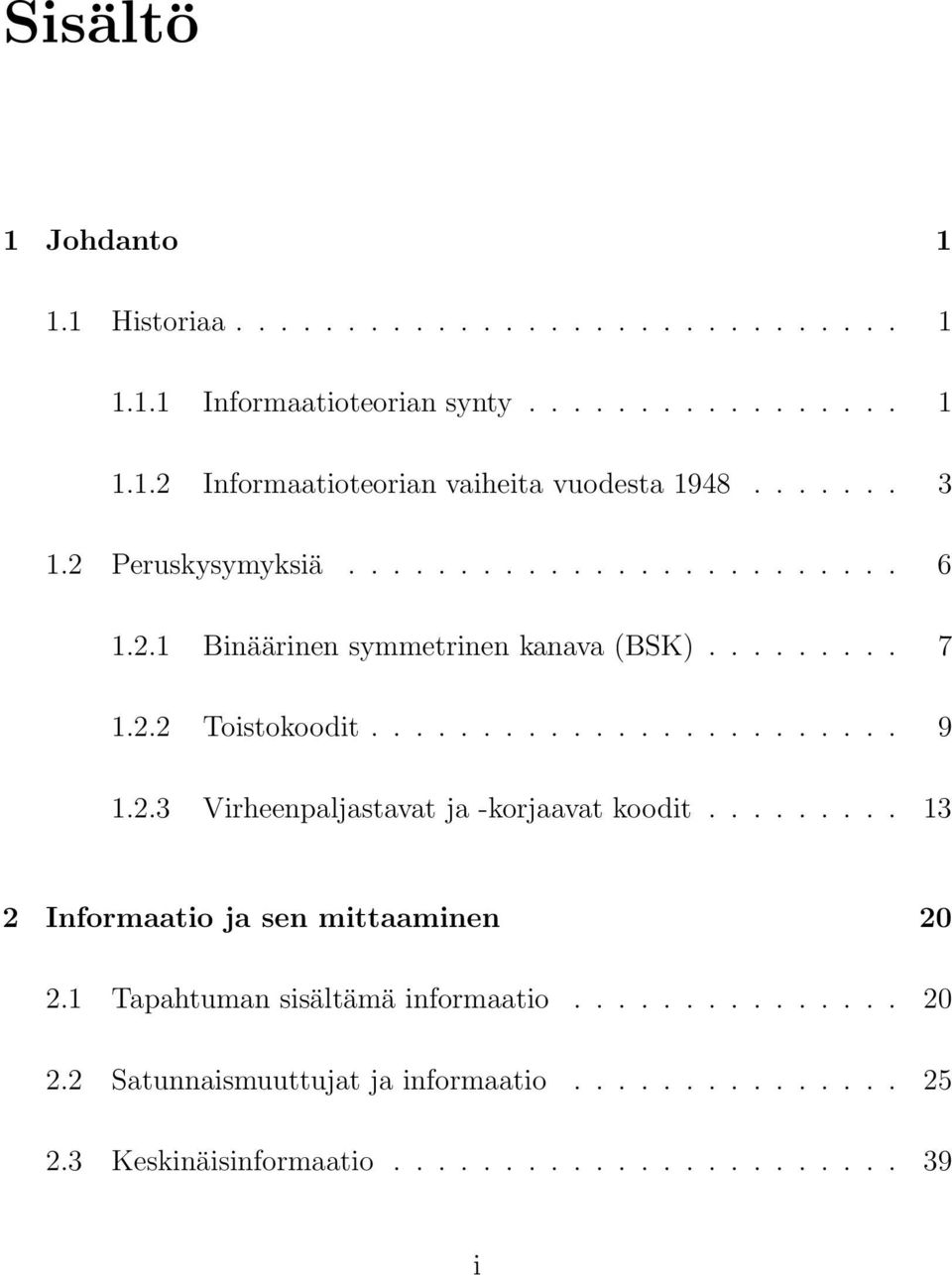 2.3 Virheenpaljastavat ja -korjaavat koodit......... 3 2 Informaatio ja sen mittaaminen 20 2. Tapahtuman sisältämä informaatio............... 20 2.2 Satunnaismuuttujat ja informaatio.