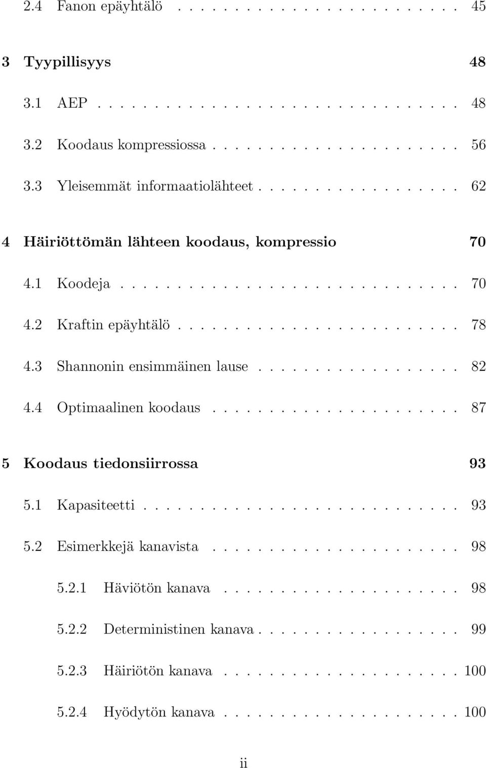 ................. 82 4.4 Optimaalinen koodaus...................... 87 5 Koodaus tiedonsiirrossa 93 5. Kapasiteetti............................ 93 5.2 Esimerkkejä kanavista...................... 98 5.