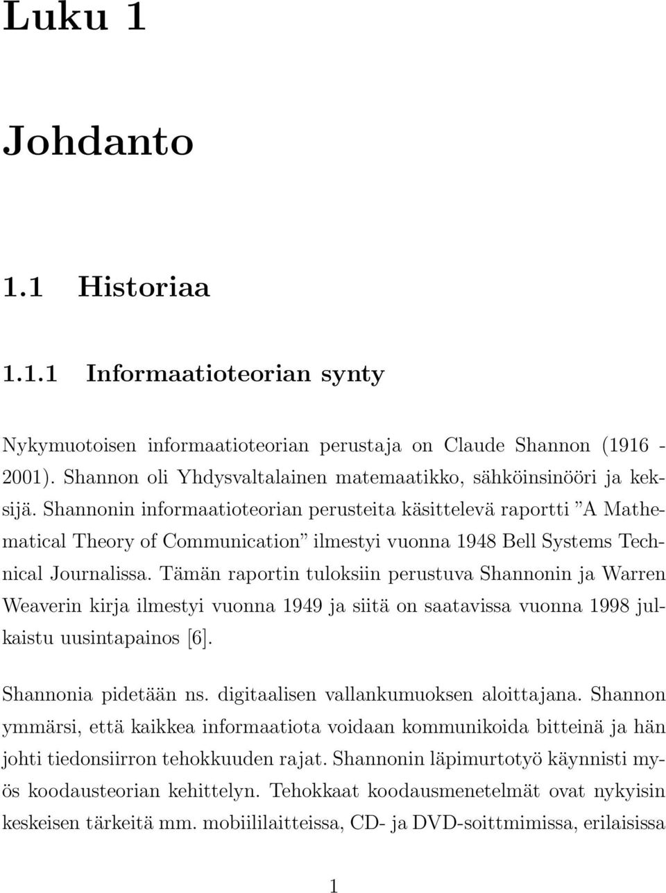 Tämän raportin tuloksiin perustuva Shannonin ja Warren Weaverin kirja ilmestyi vuonna 949 ja siitä on saatavissa vuonna 998 julkaistu uusintapainos [6]. Shannonia pidetään ns.