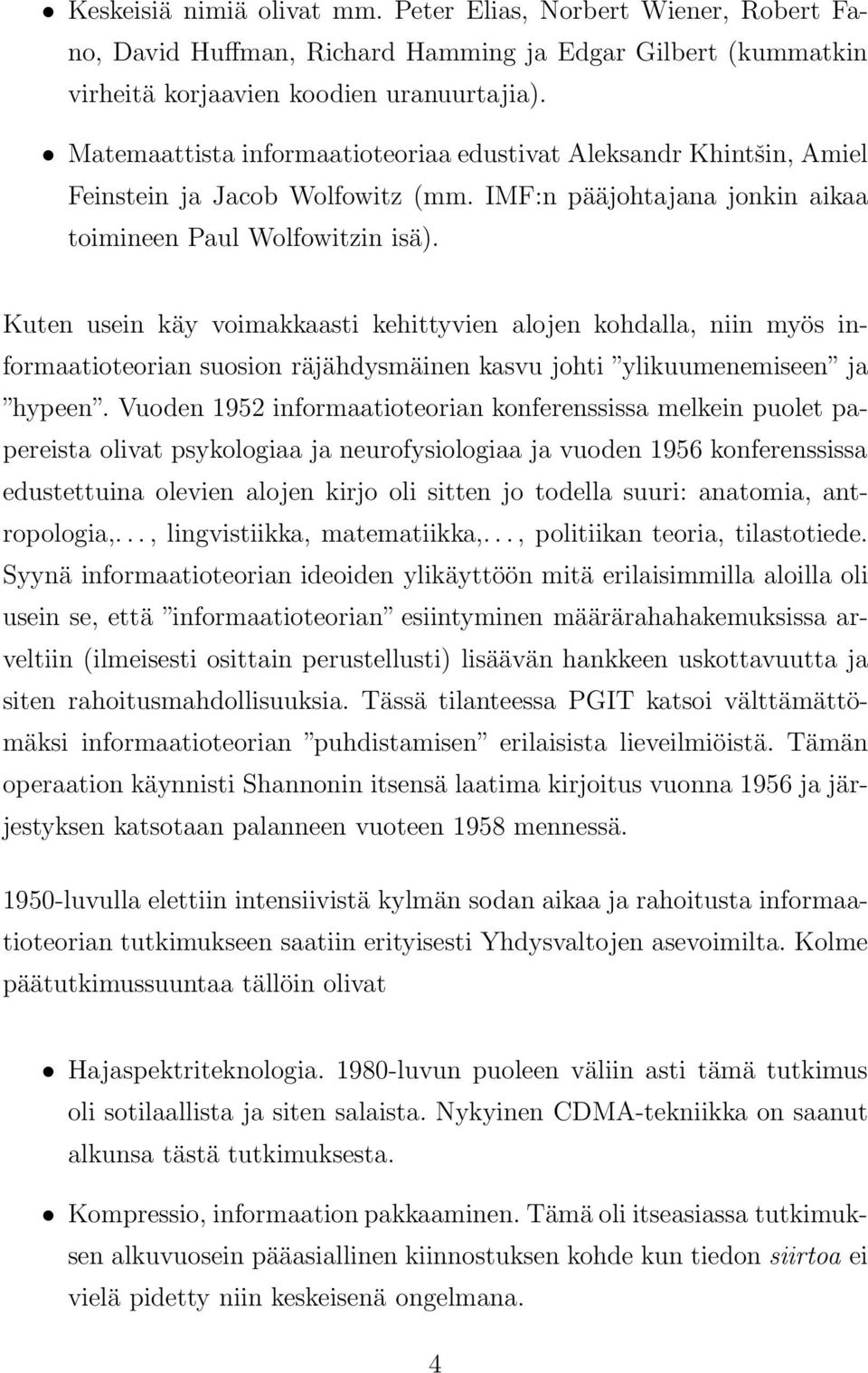 Kuten usein käy voimakkaasti kehittyvien alojen kohdalla, niin myös informaatioteorian suosion räjähdysmäinen kasvu johti ylikuumenemiseen ja hypeen.