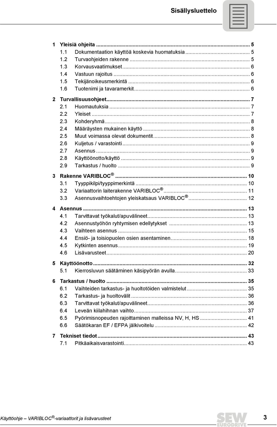 .. 8 2.6 Kuljetus / varastointi... 9 2.7 Asennus... 9 2.8 Käyttöönotto/käyttö... 9 2.9 Tarkastus / huolto... 9 3 Rakenne VARIBLOC... 10 3.1 Tyyppikilpi/tyyppimerkintä... 10 3.2 Variaattorin laiterakenne VARIBLOC.