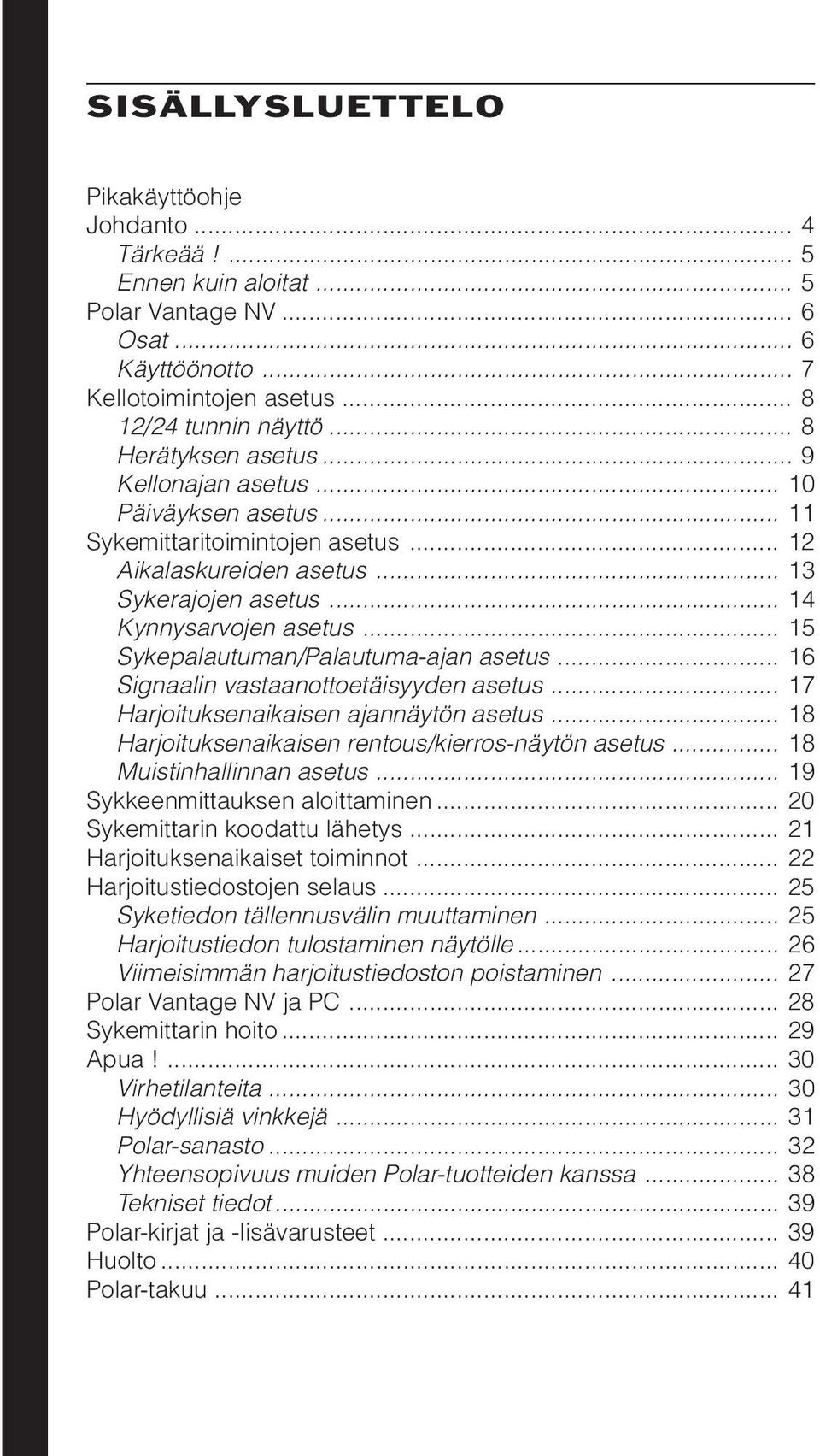 .. 15 Sykepalautuman/Palautuma-ajan asetus... 16 Signaalin vastaanottoetäisyyden asetus... 17 Harjoituksenaikaisen ajannäytön asetus... 18 Harjoituksenaikaisen rentous/kierros-näytön asetus.