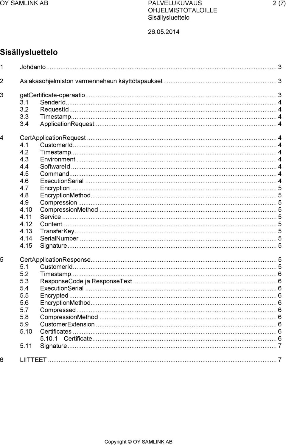 .. 5 4.9 Compression... 5 4.10 CompressionMethod... 5 4.11 Service... 5 4.12 Content... 5 4.13 TransferKey... 5 4.14 SerialNumber... 5 4.15 Signature... 5 5 CertApplicationResponse... 5 5.1 CustomerId.